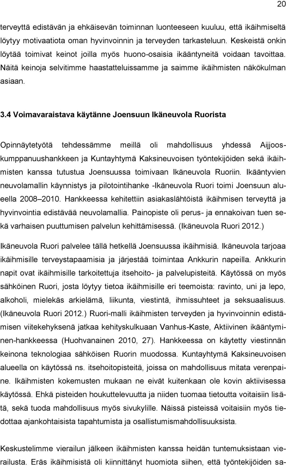 4 Voimavaraistava käytänne Joensuun Ikäneuvola Ruorista Opinnäytetyötä tehdessämme meillä oli mahdollisuus yhdessä Aijjooskumppanuushankkeen ja Kuntayhtymä Kaksineuvoisen työntekijöiden sekä