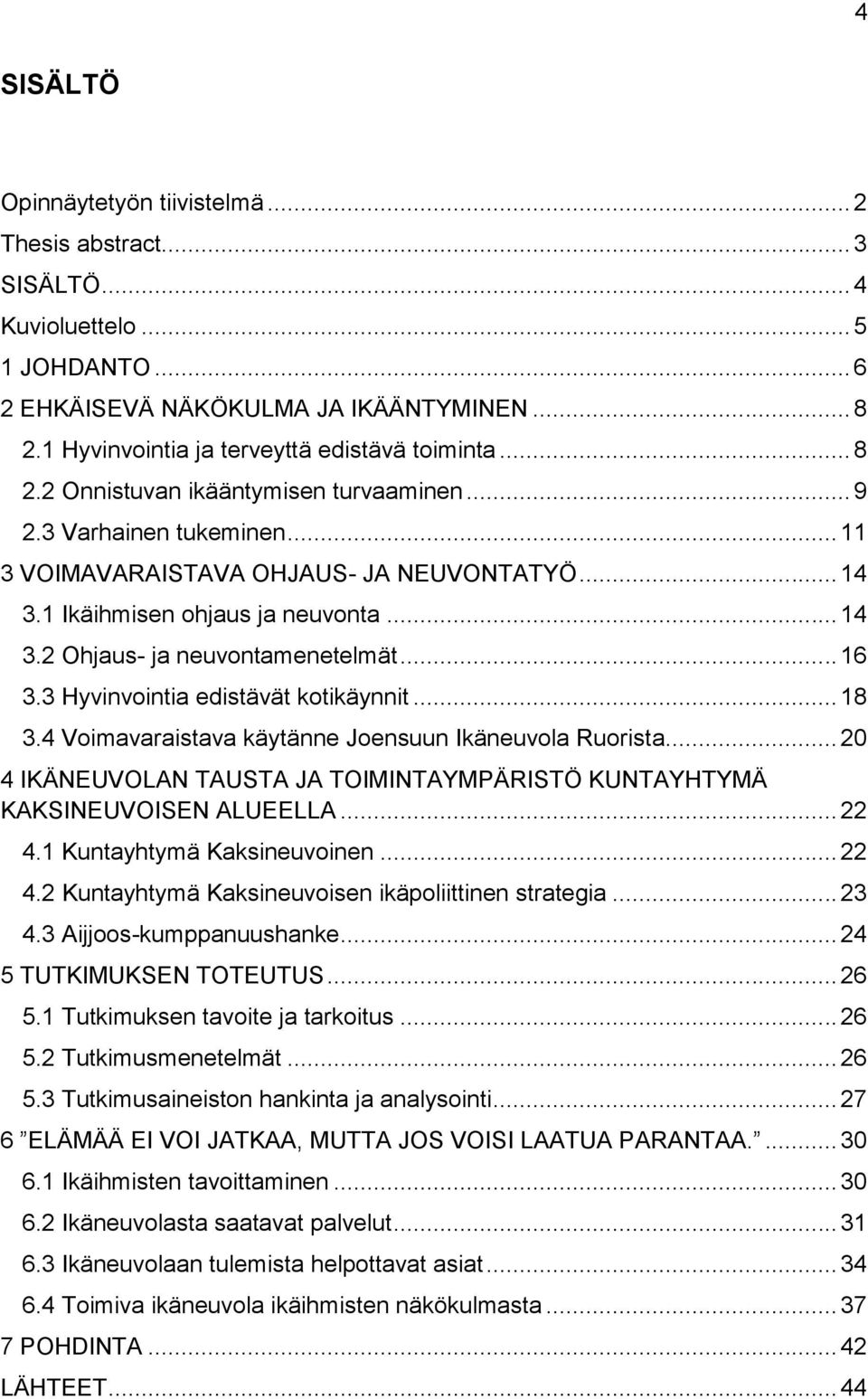 1 Ikäihmisen ohjaus ja neuvonta... 14 3.2 Ohjaus- ja neuvontamenetelmät... 16 3.3 Hyvinvointia edistävät kotikäynnit... 18 3.4 Voimavaraistava käytänne Joensuun Ikäneuvola Ruorista.