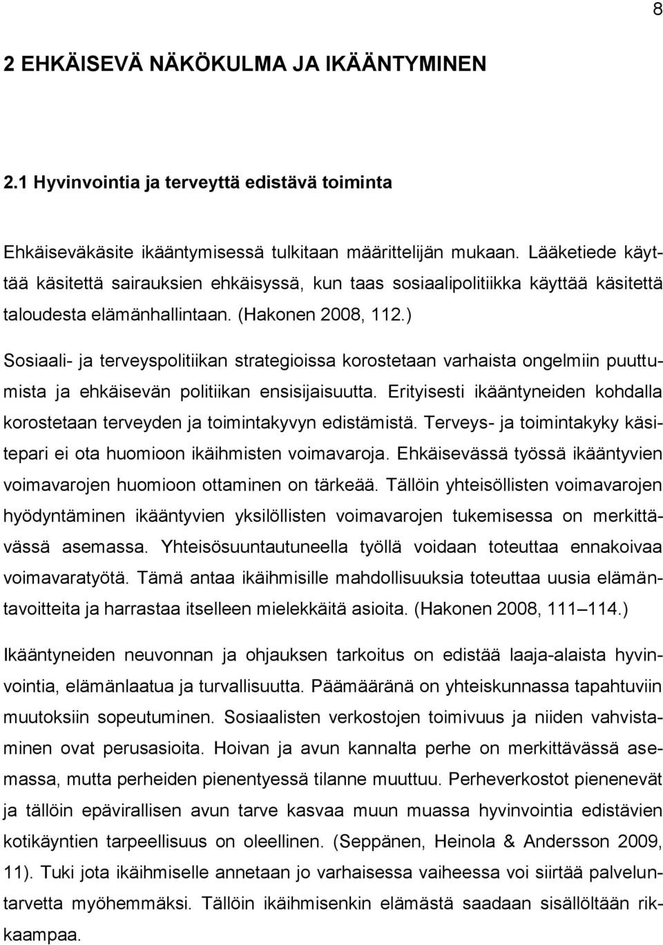 ) Sosiaali- ja terveyspolitiikan strategioissa korostetaan varhaista ongelmiin puuttumista ja ehkäisevän politiikan ensisijaisuutta.