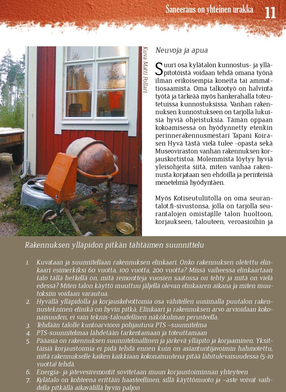 Tämän oppaan kokoamisessa on hyödynnetty etenkin perinnerakennusmestari Tapani Koirasen Hyvä tästä vielä tulee -opasta sekä Museoviraston vanhan rakennuksen korjauskortistoa.