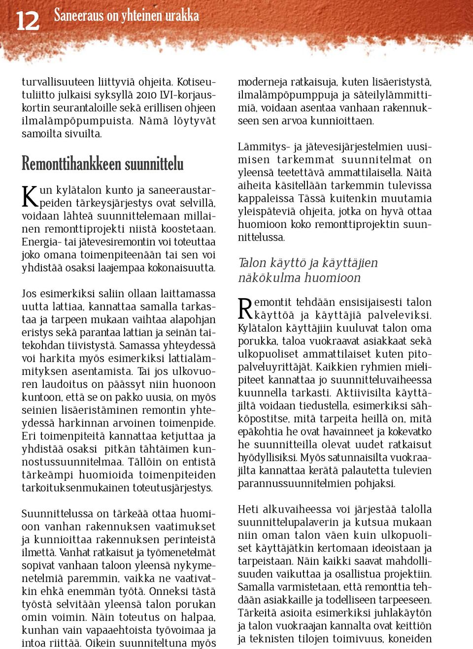Remonttihankkeen suunnittelu Kun kylätalon kunto ja saneeraustarpeiden tärkeysjärjestys ovat selvillä, voidaan lähteä suunnittelemaan millainen remonttiprojekti niistä koostetaan.