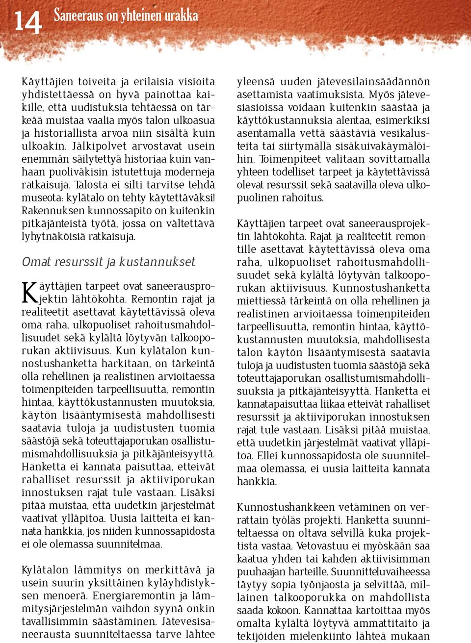 Talosta ei silti tarvitse tehdä museota: kylätalo on tehty käytettäväksi! Rakennuksen kunnossapito on kuitenkin pitkäjänteistä työtä, jossa on vältettävä lyhytnäköisiä ratkaisuja.