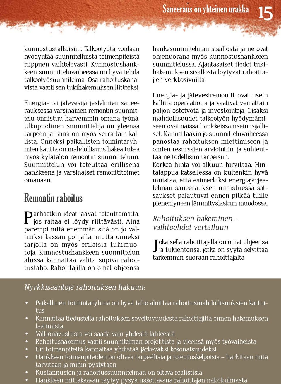 Energia- tai jätevesijärjestelmien saneerauksessa varsinainen remontin suunnittelu onnistuu harvemmin omana työnä. Ulkopuolinen suunnittelija on yleensä tarpeen ja tämä on myös verrattain kallista.