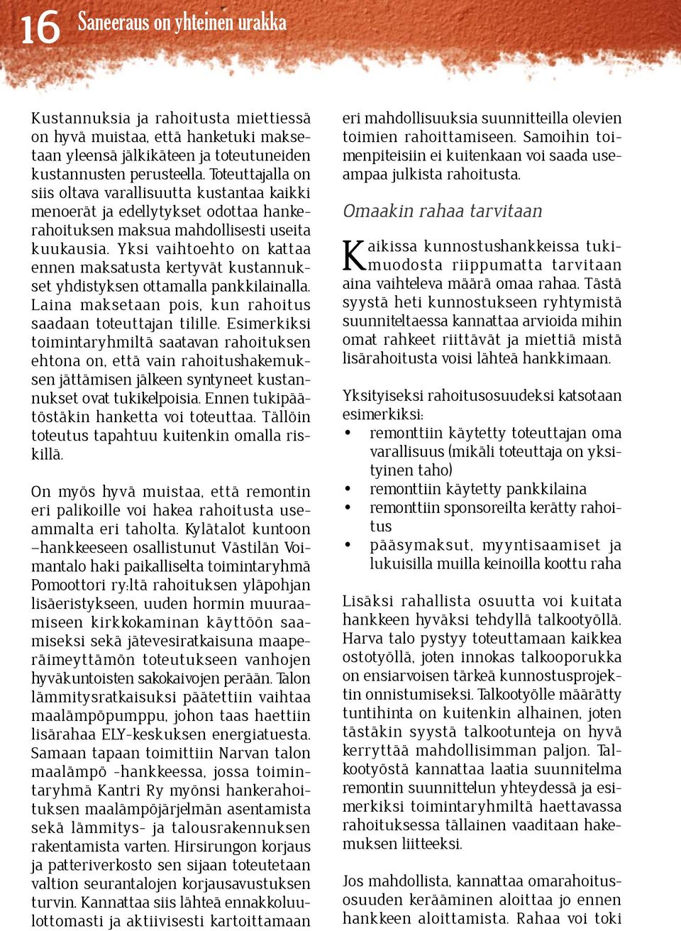 Yksi vaihtoehto on kattaa ennen maksatusta kertyvät kustannukset yhdistyksen ottamalla pankkilainalla. Laina maksetaan pois, kun rahoitus saadaan toteuttajan tilille.