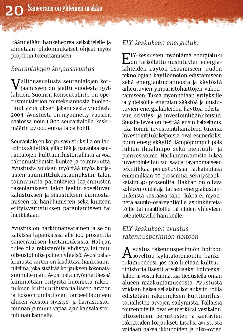 Suomen Kotiseutuliitto on opetusministeriön toimeksiannosta huolehtinut avustuksen jakamisesta vuodesta 2004.