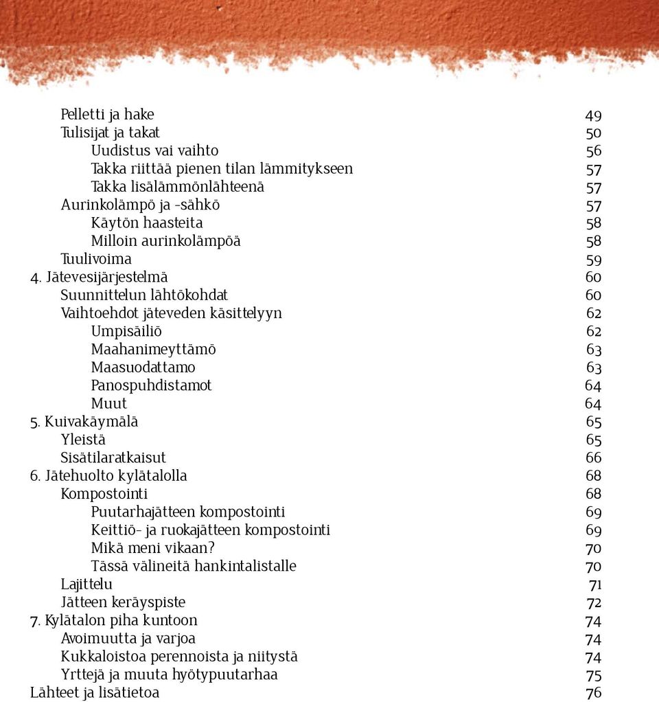 Jätevesijärjestelmä 60 Suunnittelun lähtökohdat 60 Vaihtoehdot jäteveden käsittelyyn 62 Umpisäiliö 62 Maahanimeyttämö 63 Maasuodattamo 63 Panospuhdistamot 64 Muut 64 5.