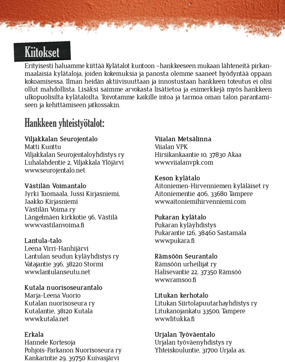 Toivotamme kaikille intoa ja tarmoa oman talon parantamiseen ja kehittämiseen jatkossakin.