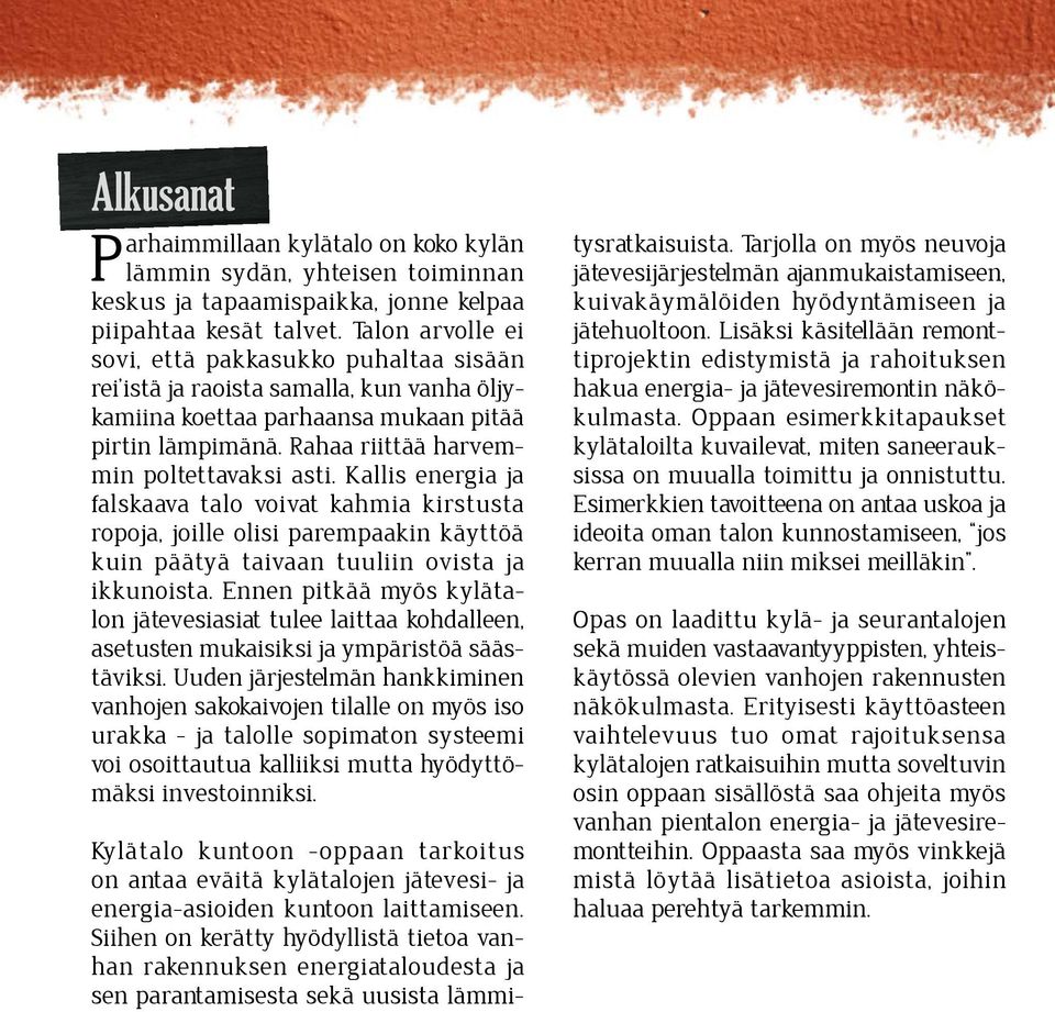 Kallis energia ja falskaava talo voivat kahmia kirstusta ropoja, joille olisi parempaakin käyttöä kuin päätyä taivaan tuuliin ovista ja ikkunoista.