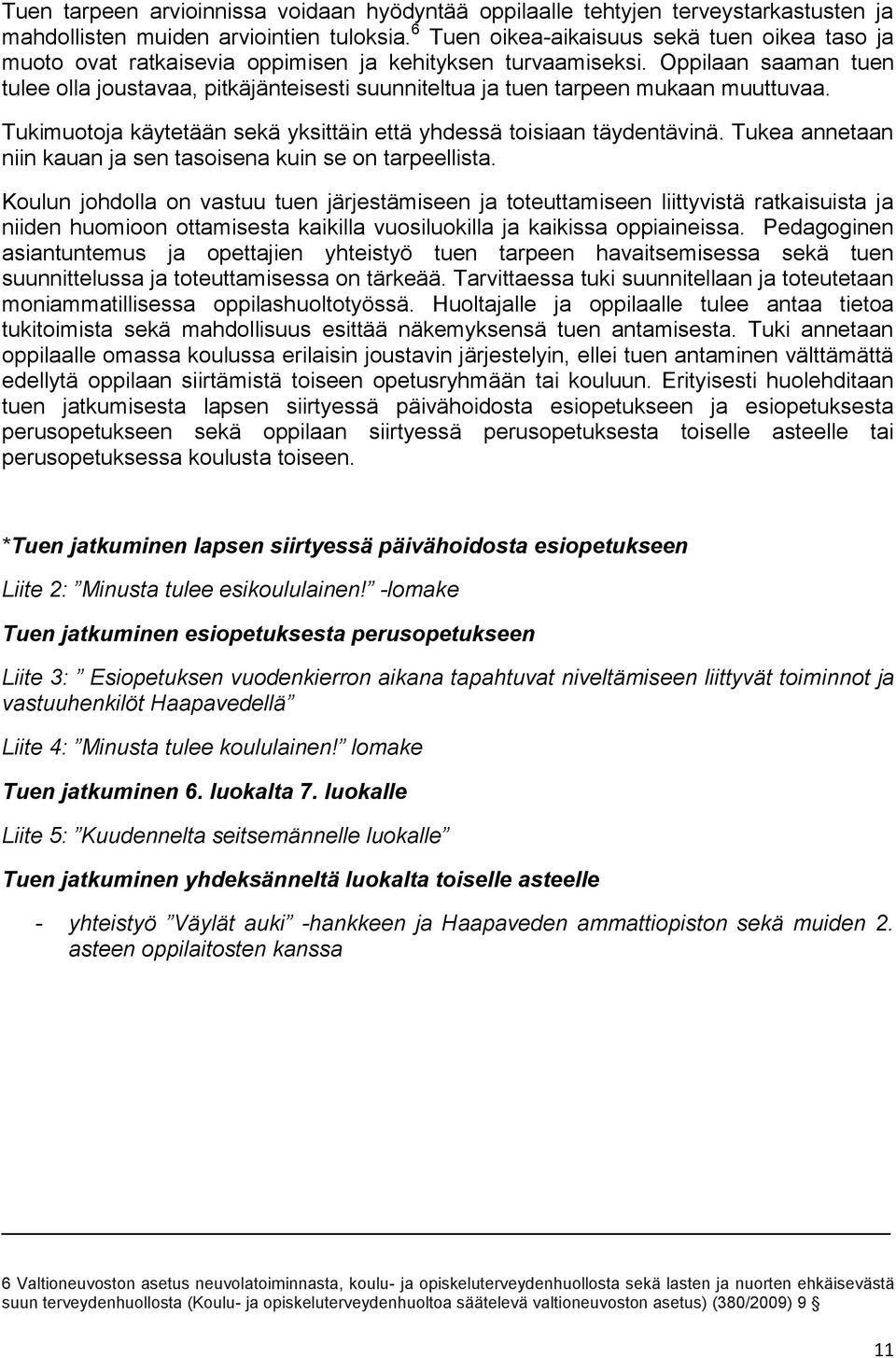 Oppilaan saaman tuen tulee olla joustavaa, pitkäjänteisesti suunniteltua ja tuen tarpeen mukaan muuttuvaa. Tukimuotoja käytetään sekä yksittäin että yhdessä toisiaan täydentävinä.