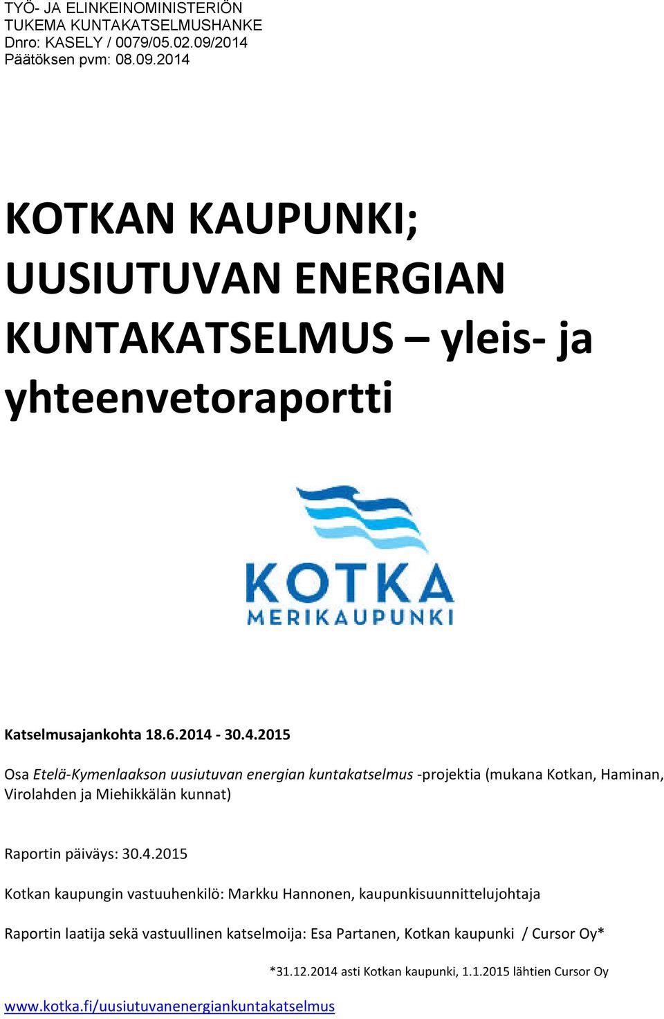 2014 - Osa Etelä-Kymenlaakson uusiutuvan energian kuntakatselmus -projektia (mukana Kotkan, Haminan, Virolahden ja Miehikkälän kunnat) Raportin