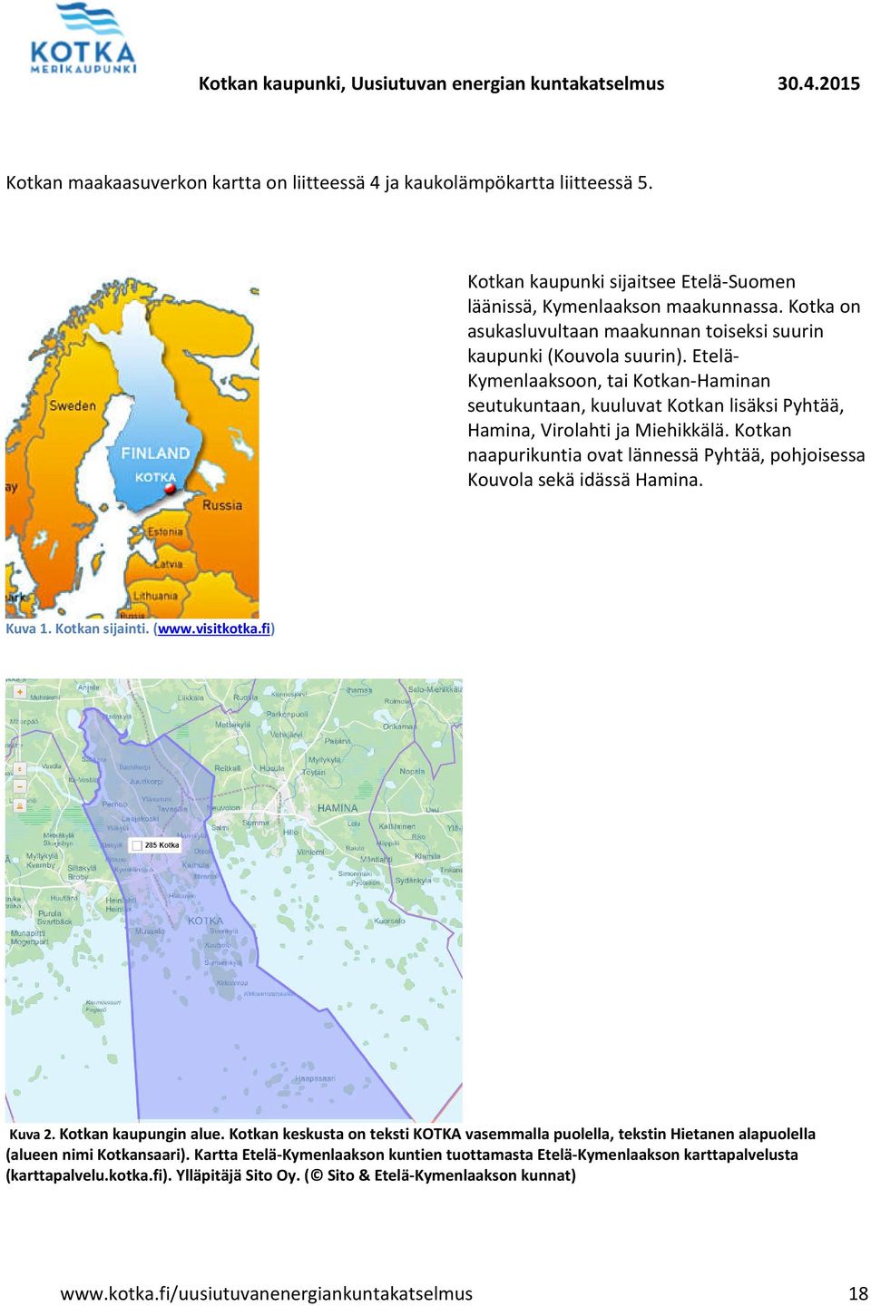 Kotkan naapurikuntia ovat lännessä Pyhtää, pohjoisessa Kouvola sekä idässä Hamina. Kuva 1. Kotkan sijainti. (www.visitkotka.fi) Kuva 2. Kotkan kaupungin alue.