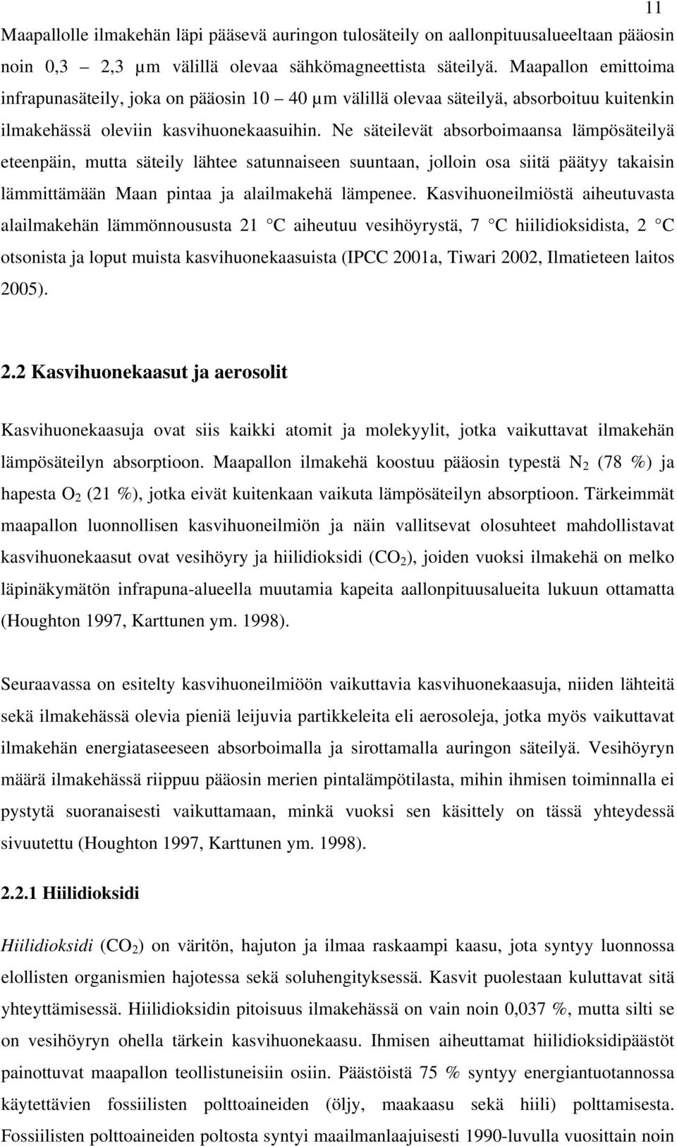 Ne säteilevät absorboimaansa lämpösäteilyä eteenpäin, mutta säteily lähtee satunnaiseen suuntaan, jolloin osa siitä päätyy takaisin lämmittämään Maan pintaa ja alailmakehä lämpenee.