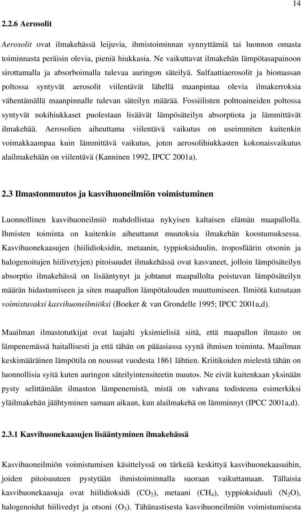 Sulfaattiaerosolit ja biomassan poltossa syntyvät aerosolit viilentävät lähellä maanpintaa olevia ilmakerroksia vähentämällä maanpinnalle tulevan säteilyn määrää.