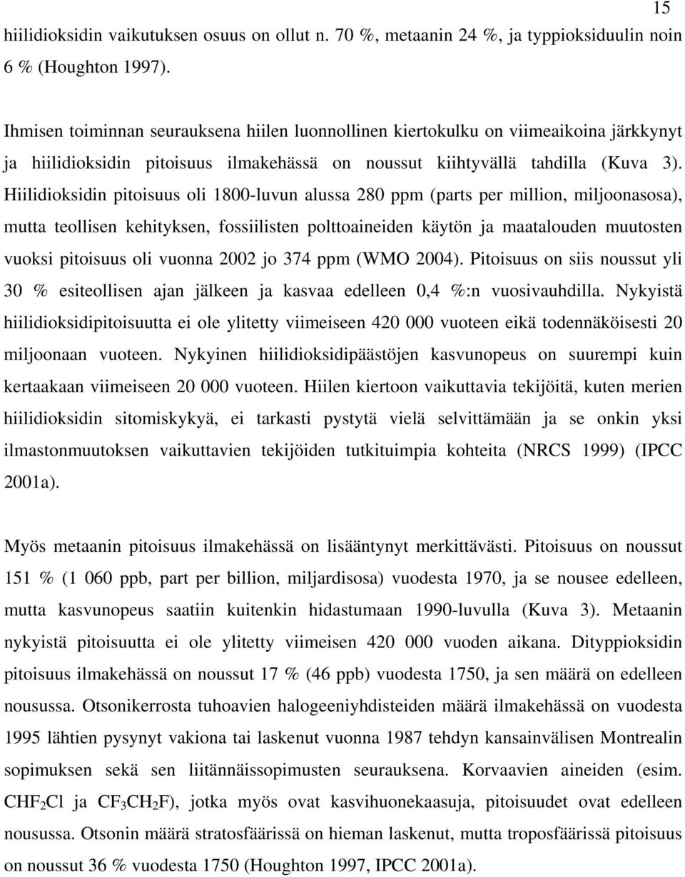 Hiilidioksidin pitoisuus oli 1800-luvun alussa 280 ppm (parts per million, miljoonasosa), mutta teollisen kehityksen, fossiilisten polttoaineiden käytön ja maatalouden muutosten vuoksi pitoisuus oli