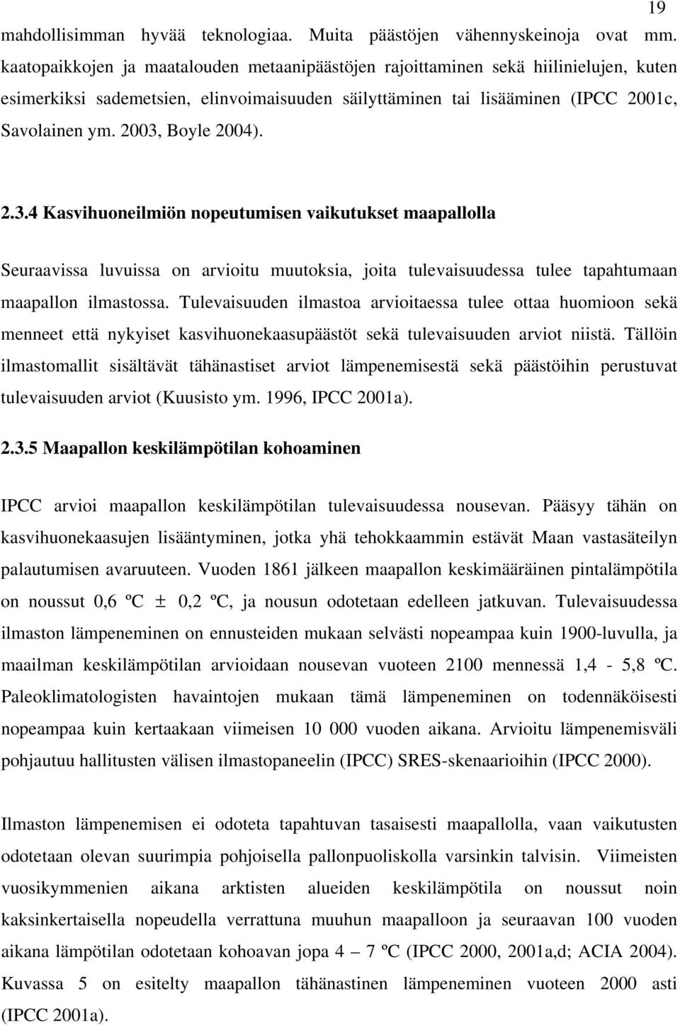 2003, Boyle 2004). 2.3.4 Kasvihuoneilmiön nopeutumisen vaikutukset maapallolla Seuraavissa luvuissa on arvioitu muutoksia, joita tulevaisuudessa tulee tapahtumaan maapallon ilmastossa.