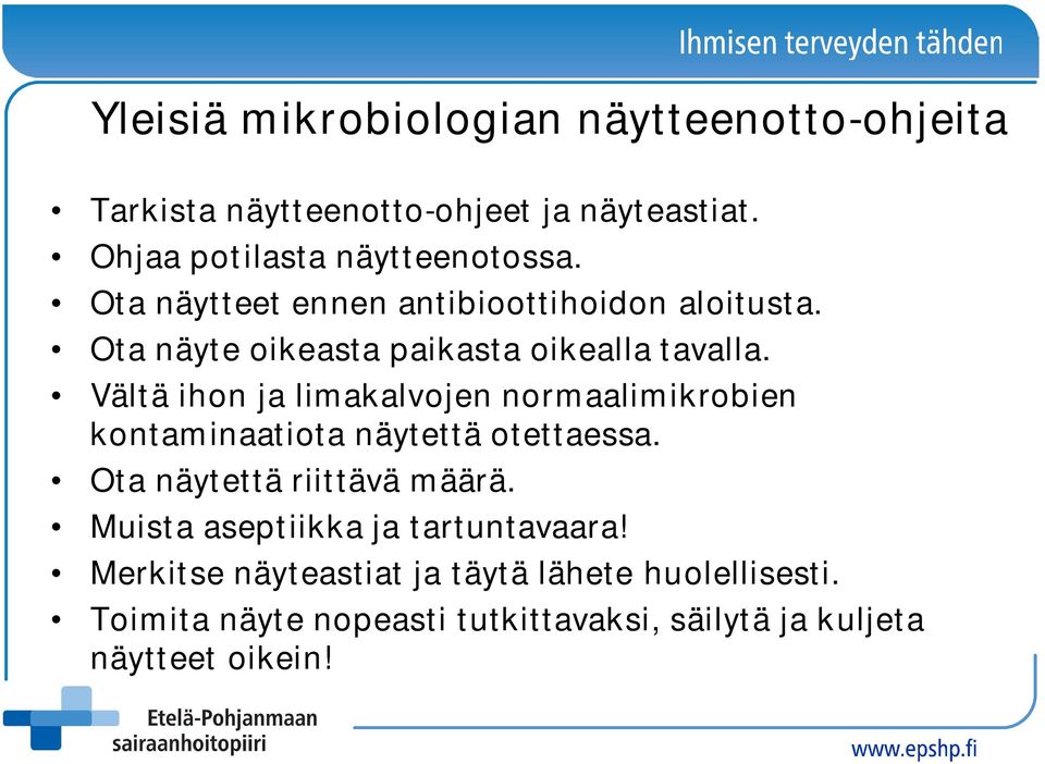 Vältä ihon ja limakalvojen normaalimikrobien kontaminaatiota näytettä otettaessa. Ota näytettä riittävä määrä.