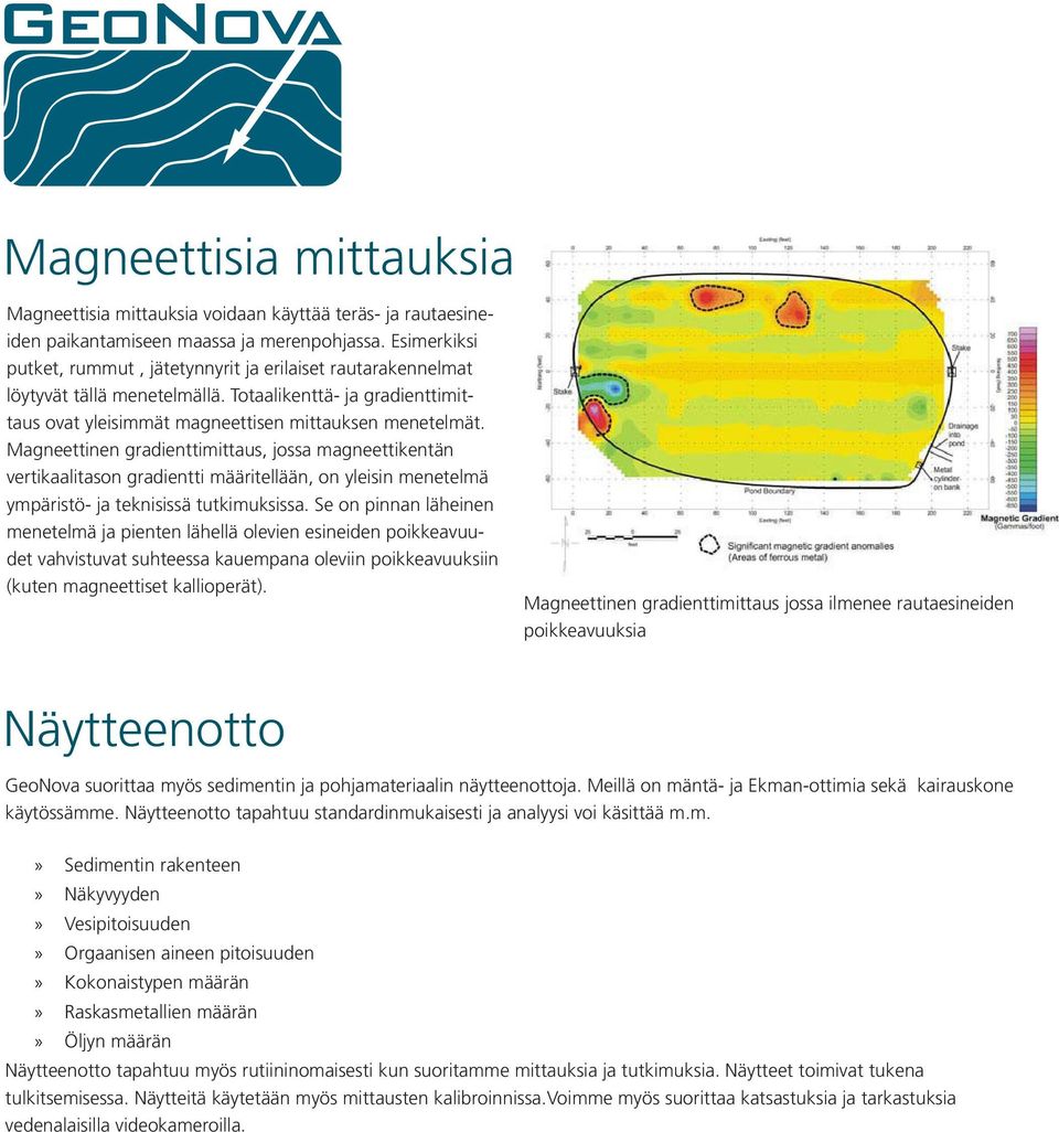 Magneettinen gradienttimittaus, jossa magneettikentän vertikaalitason gradientti määritellään, on yleisin menetelmä ympäristö- ja teknisissä tutkimuksissa.