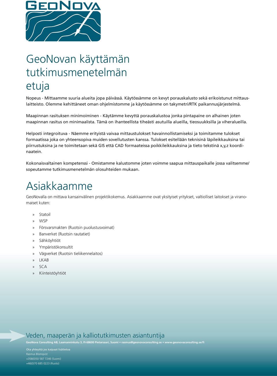 Maapinnan rasituksen minimoiminen - Käytämme kevyttä porauskalustoa jonka pintapaine on alhainen joten maapinnan rasitus on minimaalista.