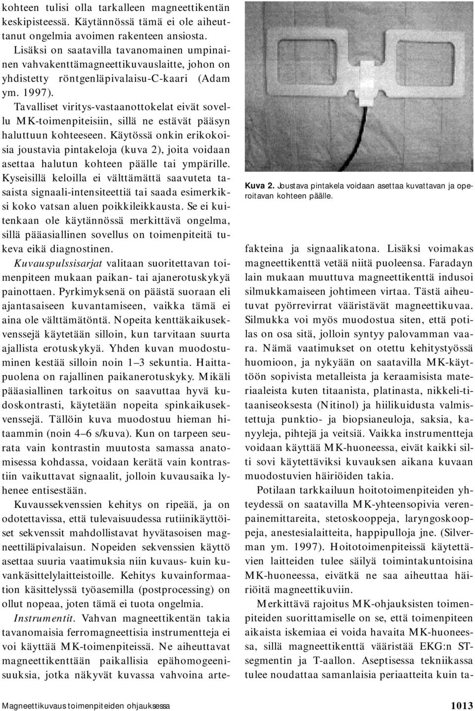 Lisäksi on saatavilla tavanomainen umpinainen vahvakenttämagneettikuvauslaitte, johon on yhdistetty röntgenläpivalaisu-c-kaari (Adam ym. 1997).