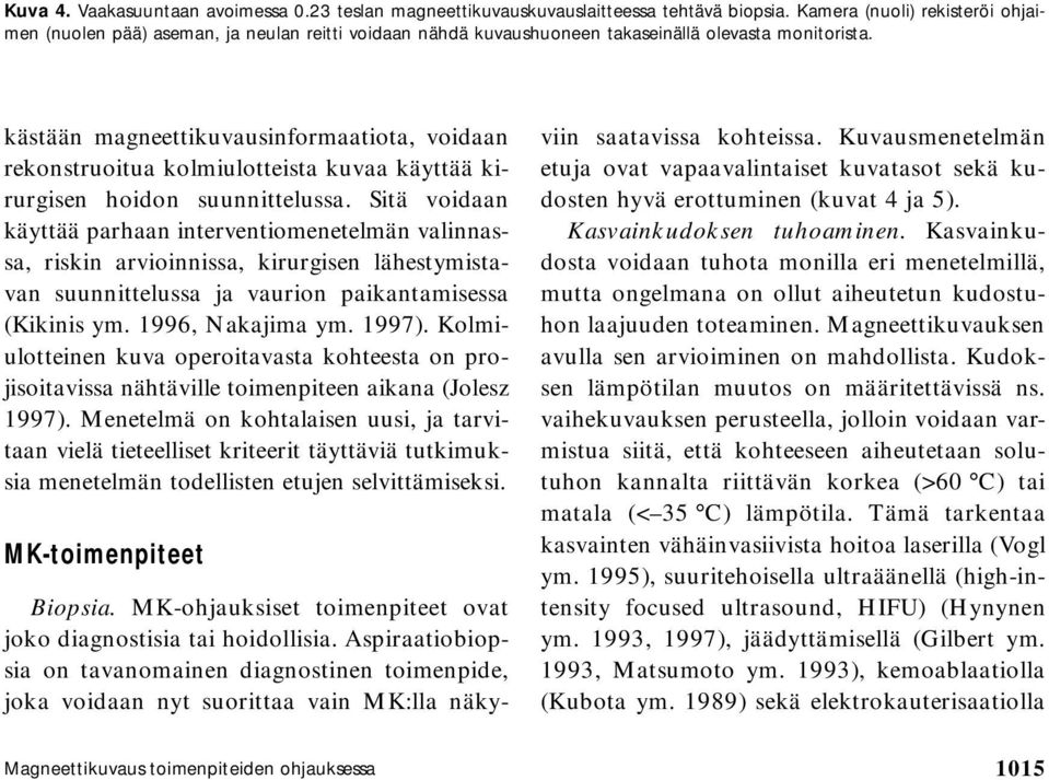 kästään magneettikuvausinformaatiota, voidaan rekonstruoitua kolmiulotteista kuvaa käyttää kirurgisen hoidon suunnittelussa.
