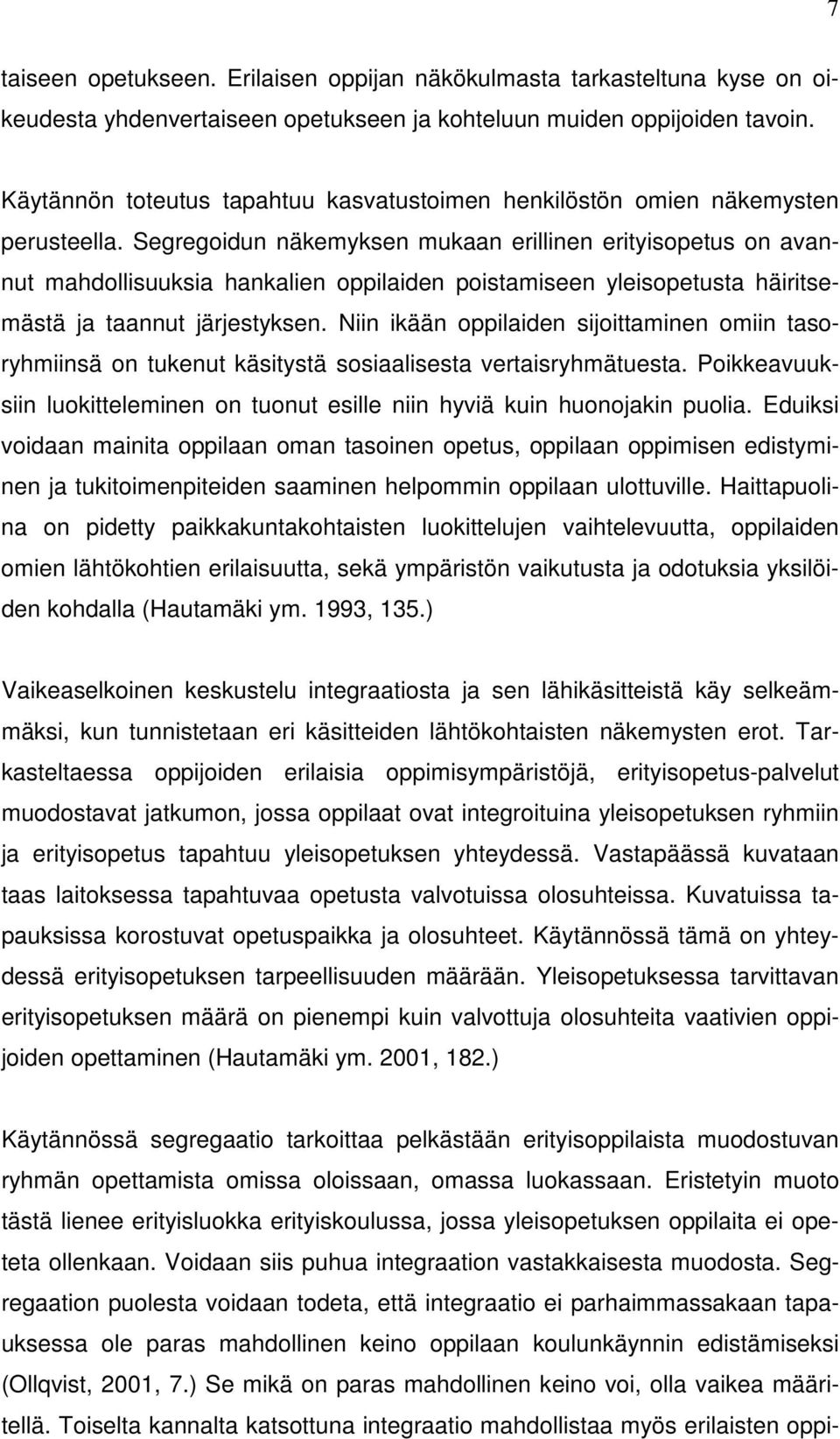 Segregoidun näkemyksen mukaan erillinen erityisopetus on avannut mahdollisuuksia hankalien oppilaiden poistamiseen yleisopetusta häiritsemästä ja taannut järjestyksen.