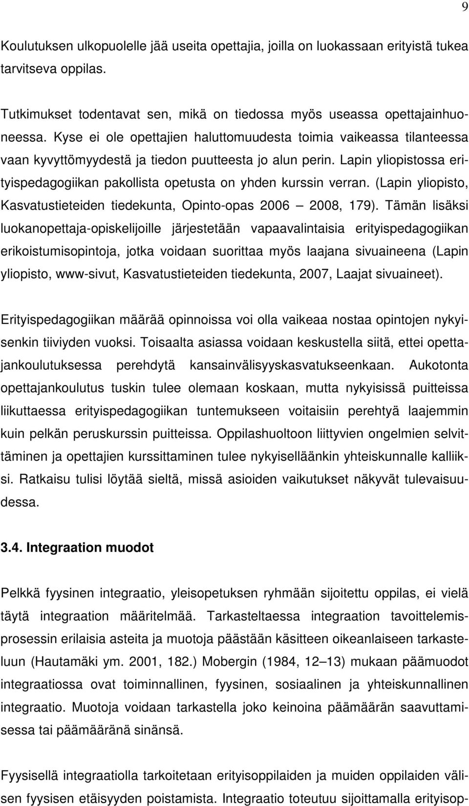 Lapin yliopistossa erityispedagogiikan pakollista opetusta on yhden kurssin verran. (Lapin yliopisto, Kasvatustieteiden tiedekunta, Opinto-opas 2006 2008, 179).