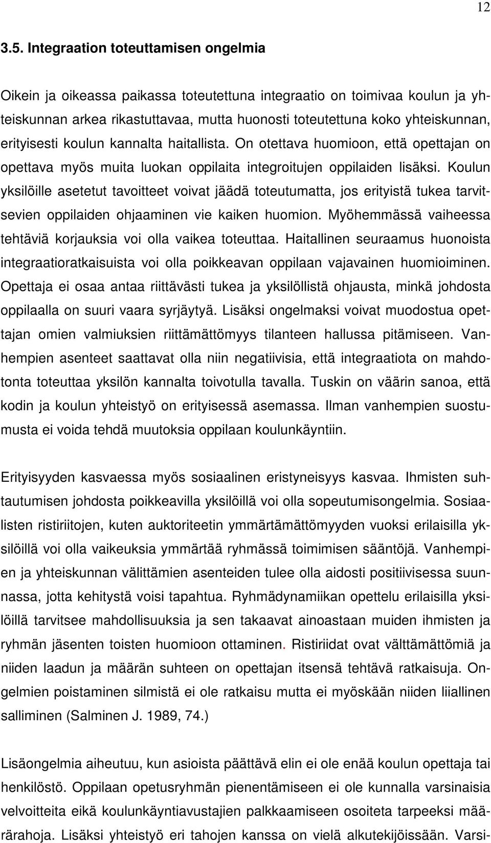 erityisesti koulun kannalta haitallista. On otettava huomioon, että opettajan on opettava myös muita luokan oppilaita integroitujen oppilaiden lisäksi.