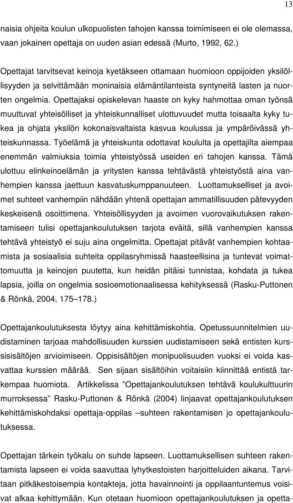 Opettajaksi opiskelevan haaste on kyky hahmottaa oman työnsä muuttuvat yhteisölliset ja yhteiskunnalliset ulottuvuudet mutta toisaalta kyky tukea ja ohjata yksilön kokonaisvaltaista kasvua koulussa