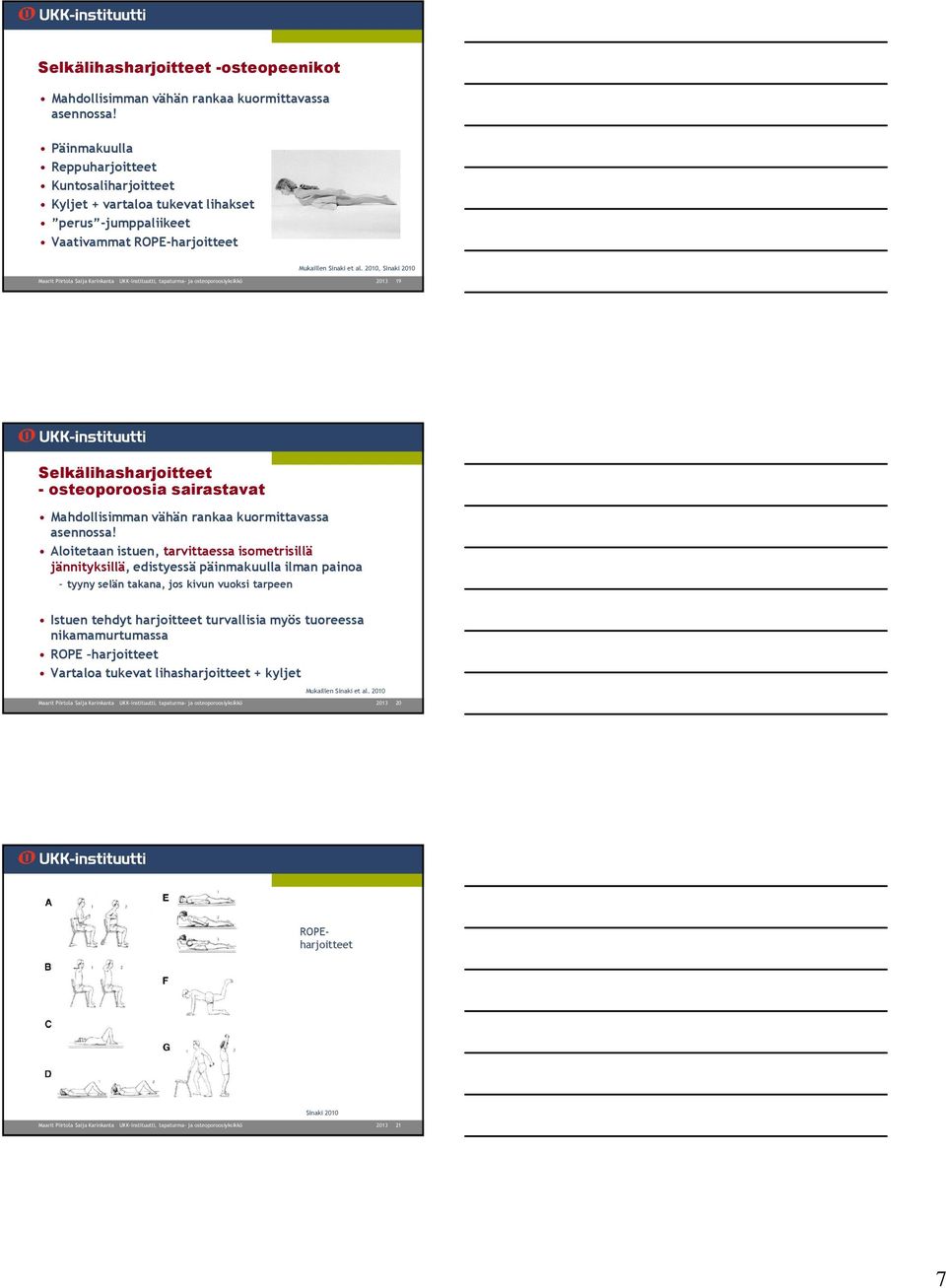 2010, Sinaki 2010 Maarit Piirtola Saija Karinkanta UKK-instituutti, tapaturma- ja osteoporoosiyksikkö 2013 19 Selkälihasharjoitteet - osteoporoosia sairastavat Mahdollisimman vähän rankaa