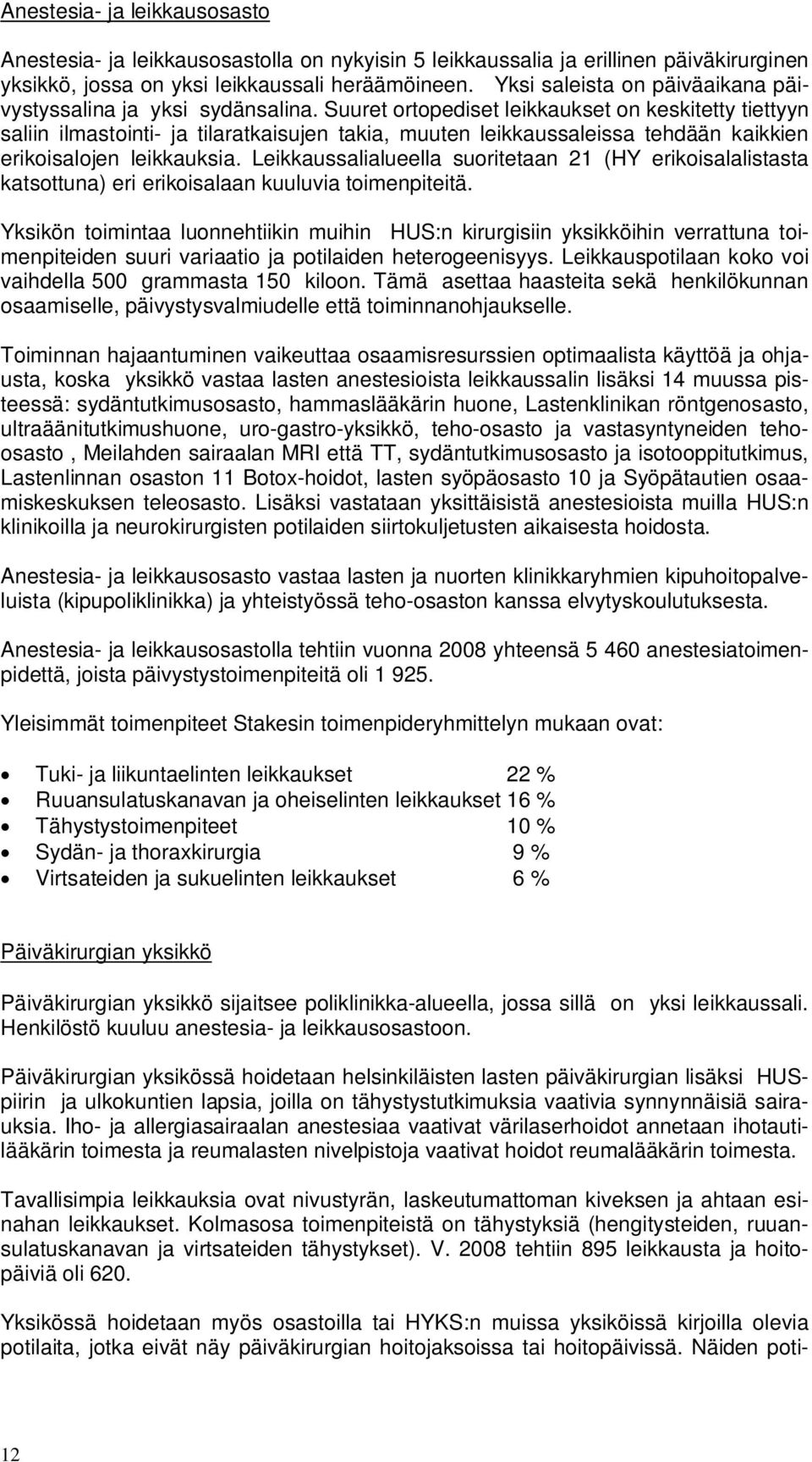 Suuret ortopediset leikkaukset on keskitetty tiettyyn saliin ilmastointi- ja tilaratkaisujen takia, muuten leikkaussaleissa tehdään kaikkien erikoisalojen leikkauksia.