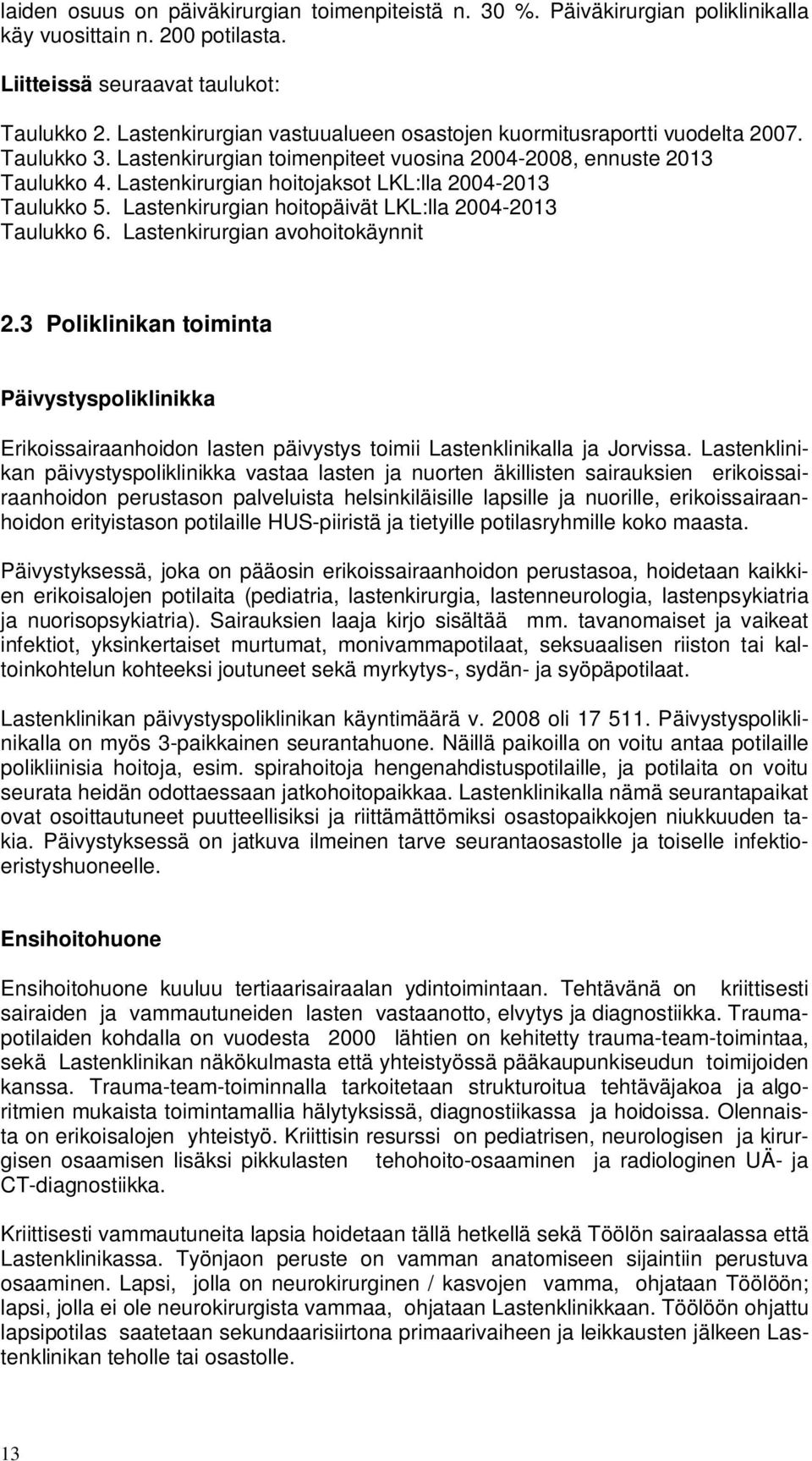 Lastenkirurgian hoitojaksot LKL:lla 2004-2013 Taulukko 5. Lastenkirurgian hoitopäivät LKL:lla 2004-2013 Taulukko 6. Lastenkirurgian avohoitokäynnit 2.