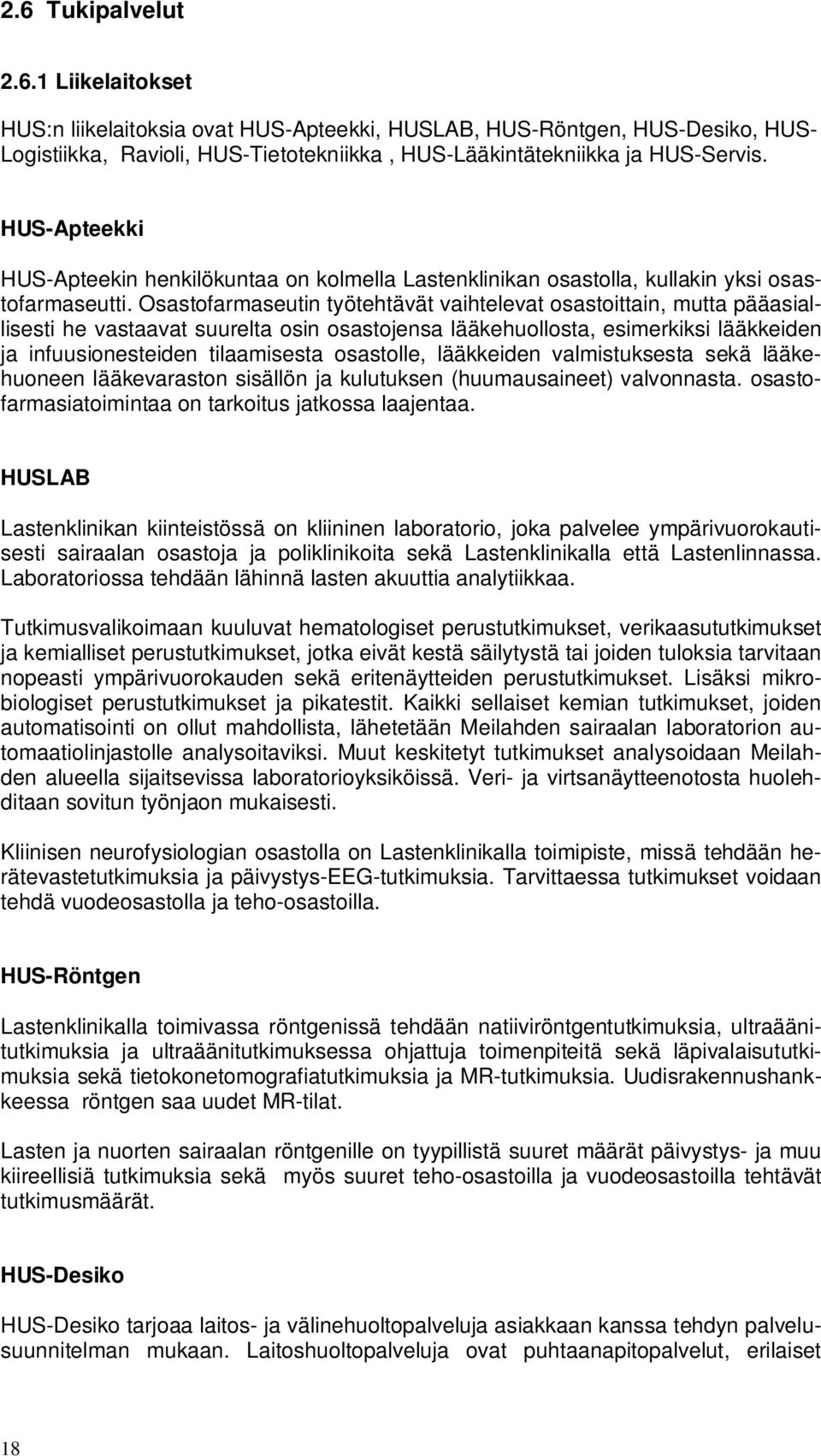 Osastofarmaseutin työtehtävät vaihtelevat osastoittain, mutta pääasiallisesti he vastaavat suurelta osin osastojensa lääkehuollosta, esimerkiksi lääkkeiden ja infuusionesteiden tilaamisesta