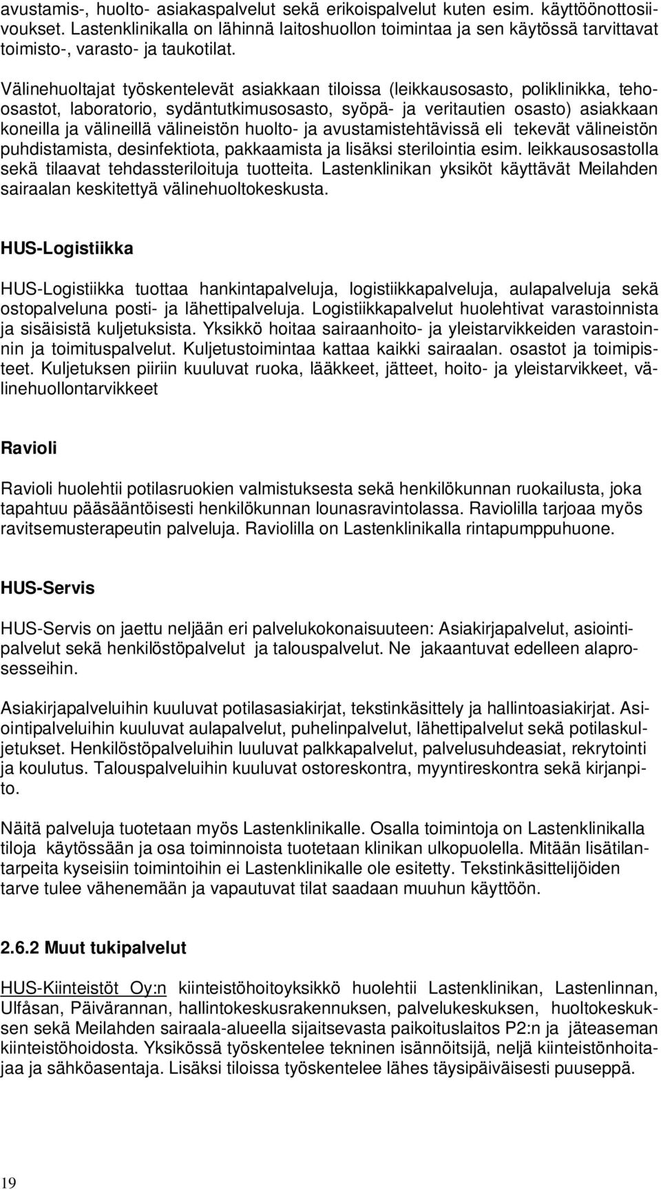 Välinehuoltajat työskentelevät asiakkaan tiloissa (leikkausosasto, poliklinikka, tehoosastot, laboratorio, sydäntutkimusosasto, syöpä- ja veritautien osasto) asiakkaan koneilla ja välineillä