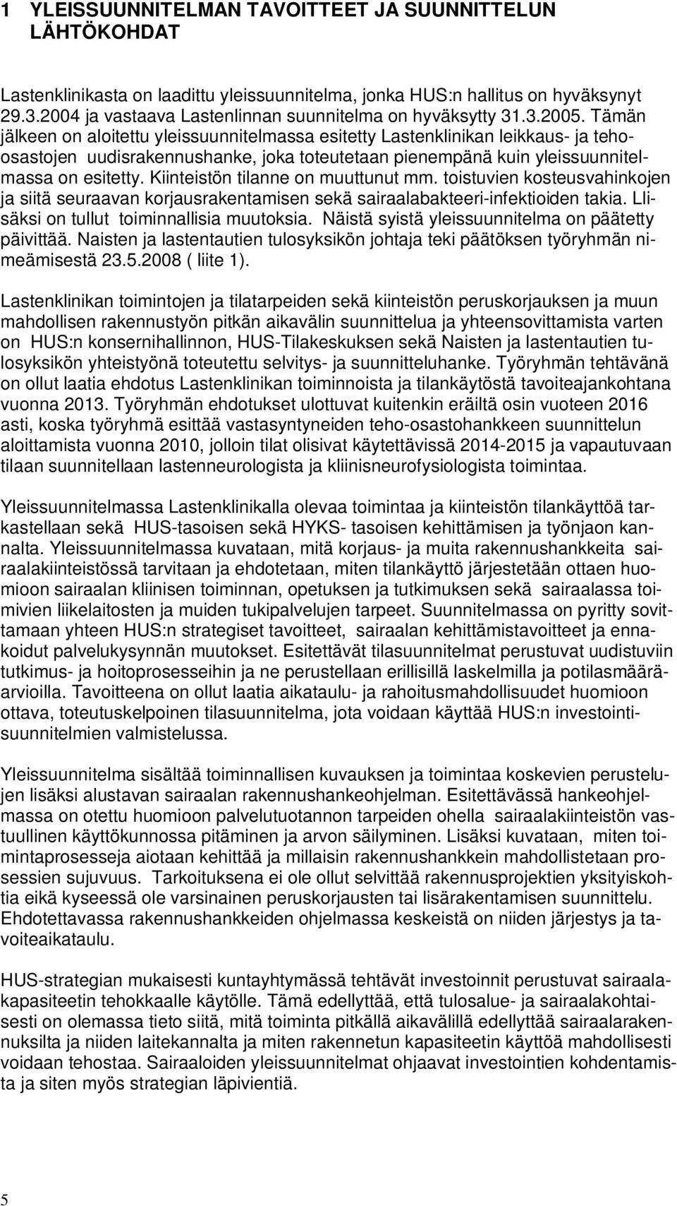 Tämän jälkeen on aloitettu yleissuunnitelmassa esitetty Lastenklinikan leikkaus- ja tehoosastojen uudisrakennushanke, joka toteutetaan pienempänä kuin yleissuunnitelmassa on esitetty.