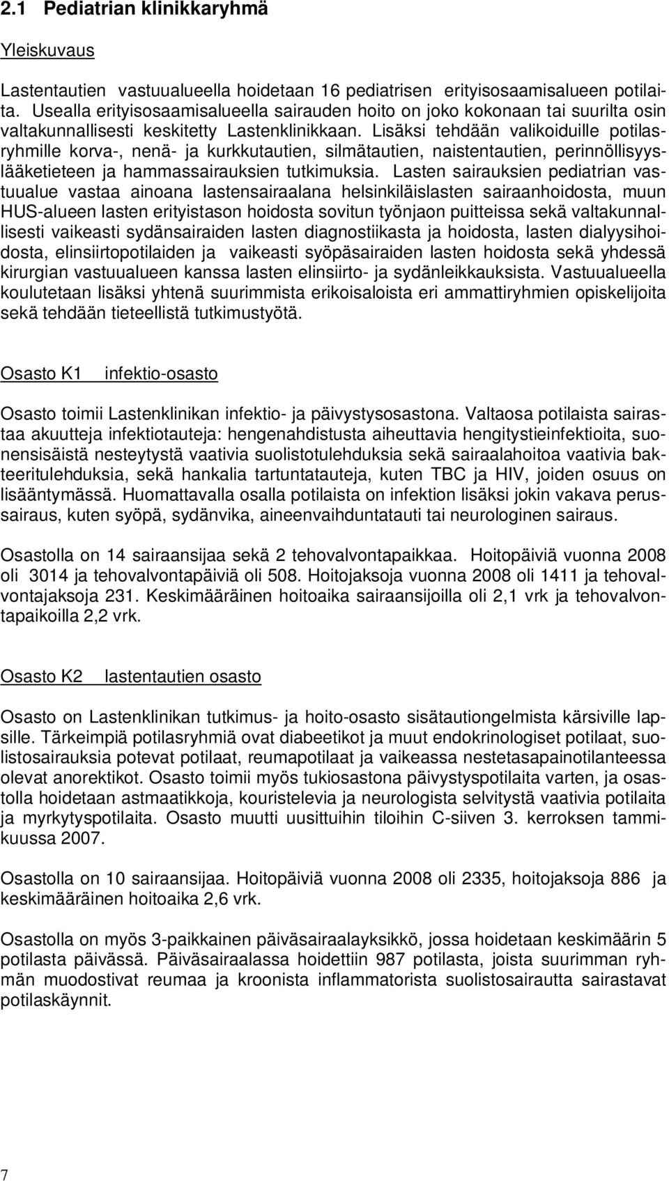 Lisäksi tehdään valikoiduille potilasryhmille korva-, nenä- ja kurkkutautien, silmätautien, naistentautien, perinnöllisyyslääketieteen ja hammassairauksien tutkimuksia.