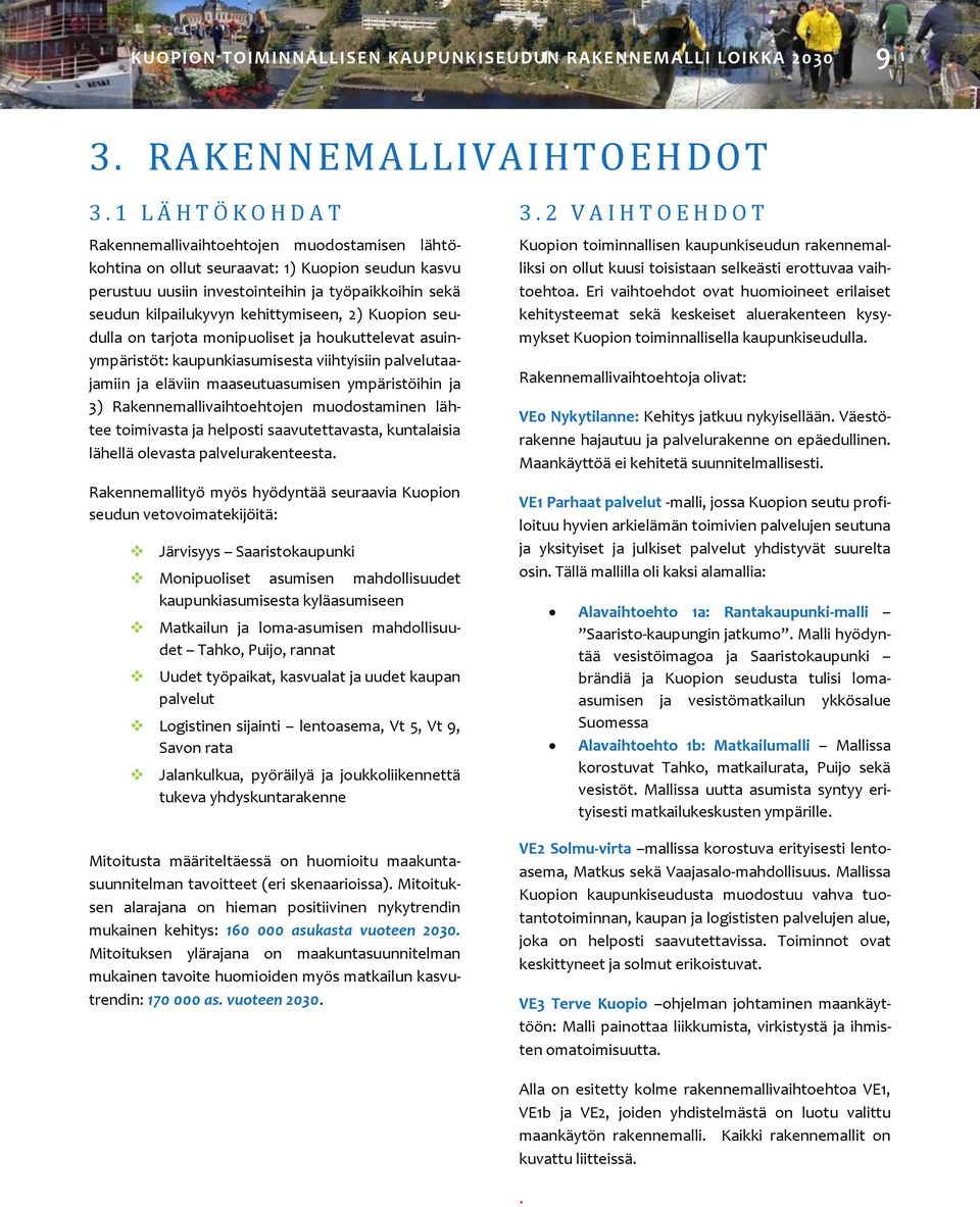 kehittymiseen, 2) Kuopion seudulla on tarjota monipuoliset ja houkuttelevat asuinympäristöt: kaupunkiasumisesta viihtyisiin palvelutaajamiin ja eläviin maaseutuasumisen ympäristöihin ja 3)