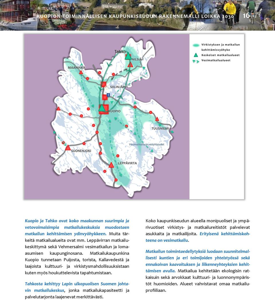 Matkailukaupunkina Kuopio tunnetaan Puijosta, torista, Kallavedestä ja laajoista kulttuuri- ja virkistysmahdollisuuksistaan kuten myös houkuttelevista tapahtumistaan.