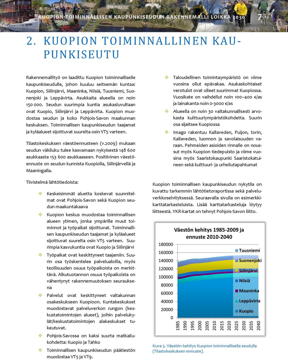 Suonenjoki ja Leppävirta. Asukkaita alueella on noin 150 000. Seudun suurimpia kuntia asukasluvultaan ovat Kuopio, Siilinjärvi ja Leppävirta.