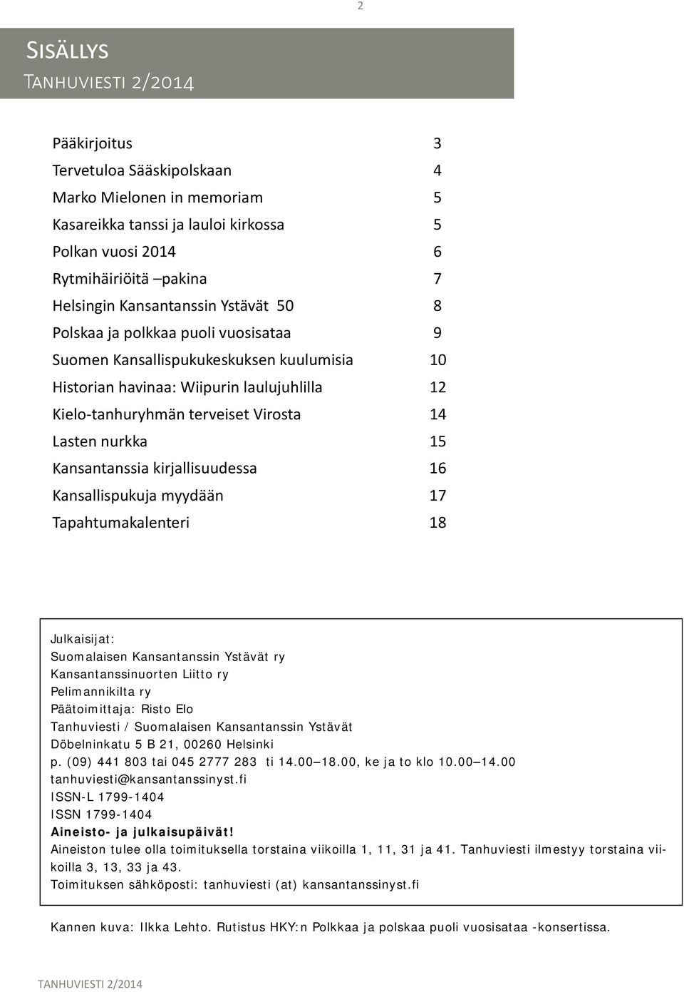 kirjallisuudessa 16 Kansallispukuja myydään 17 Tapahtumakalenteri 18 Julkaisijat: Suomalaisen Kansantanssin Ystävät ry Kansantanssinuorten Liitto ry Pelimannikilta ry Päätoimittaja: Risto Elo