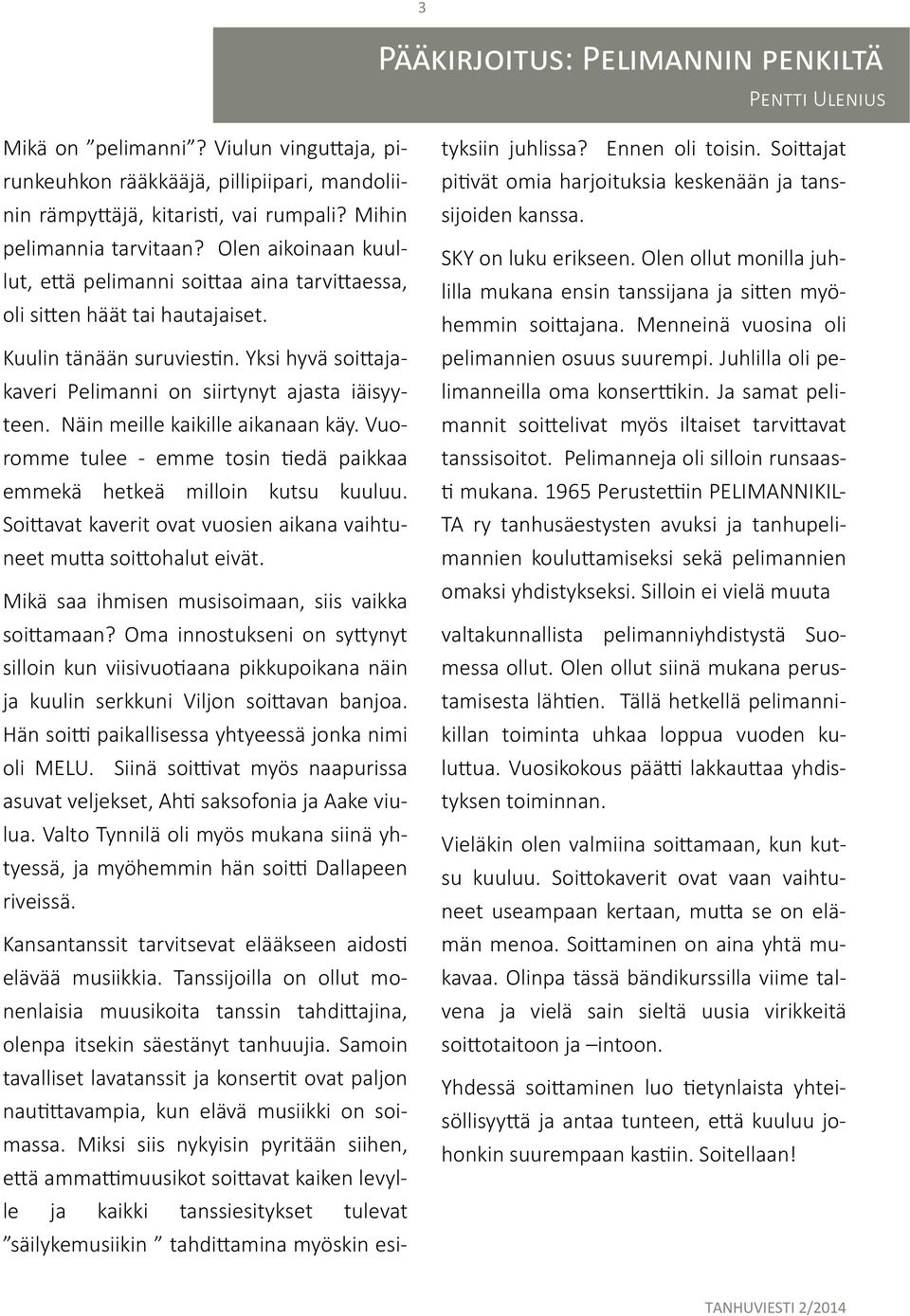 Näin meille kaikille aikanaan käy. Vuoromme tulee - emme tosin edä paikkaa emmekä hetkeä milloin kutsu kuuluu. Soi avat kaverit ovat vuosien aikana vaihtuneet mu a soi ohalut eivät.