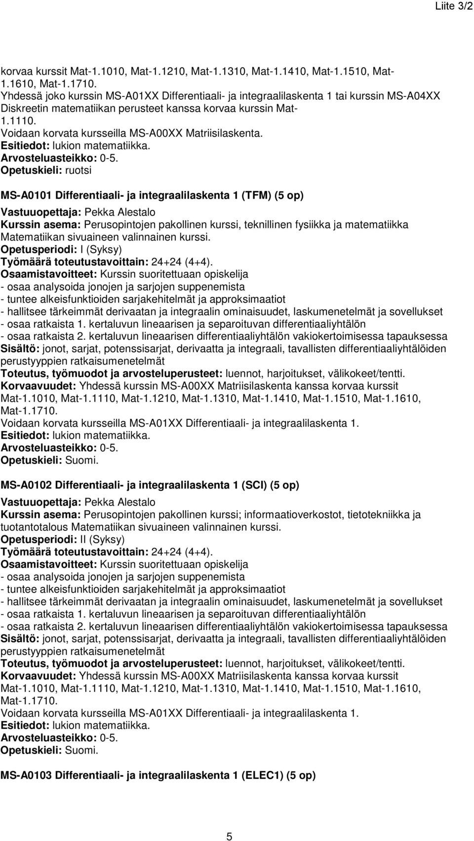 Voidaan korvata kursseilla MS-A00XX Matriisilaskenta. Esitiedot: lukion matematiikka. Arvosteluasteikko: 0-5.