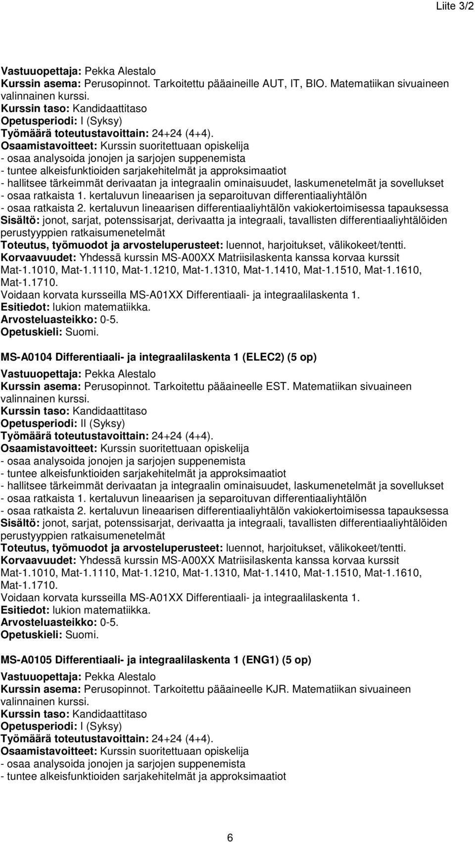 Osaamistavoitteet: Kurssin suoritettuaan opiskelija - osaa analysoida jonojen ja sarjojen suppenemista - tuntee alkeisfunktioiden sarjakehitelmät ja approksimaatiot - hallitsee tärkeimmät derivaatan