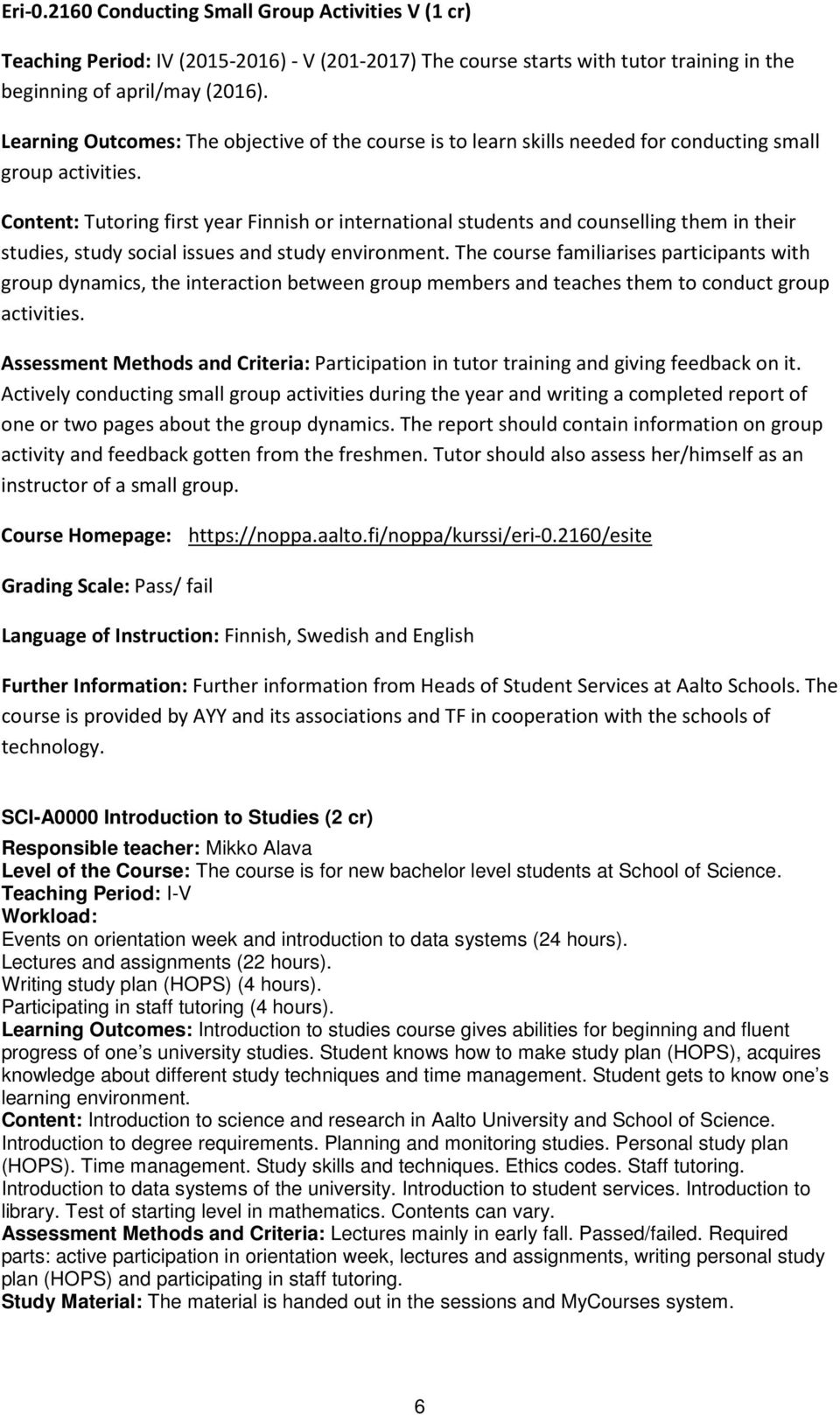 Content: Tutoring first year Finnish or international students and counselling them in their studies, study social issues and study environment.