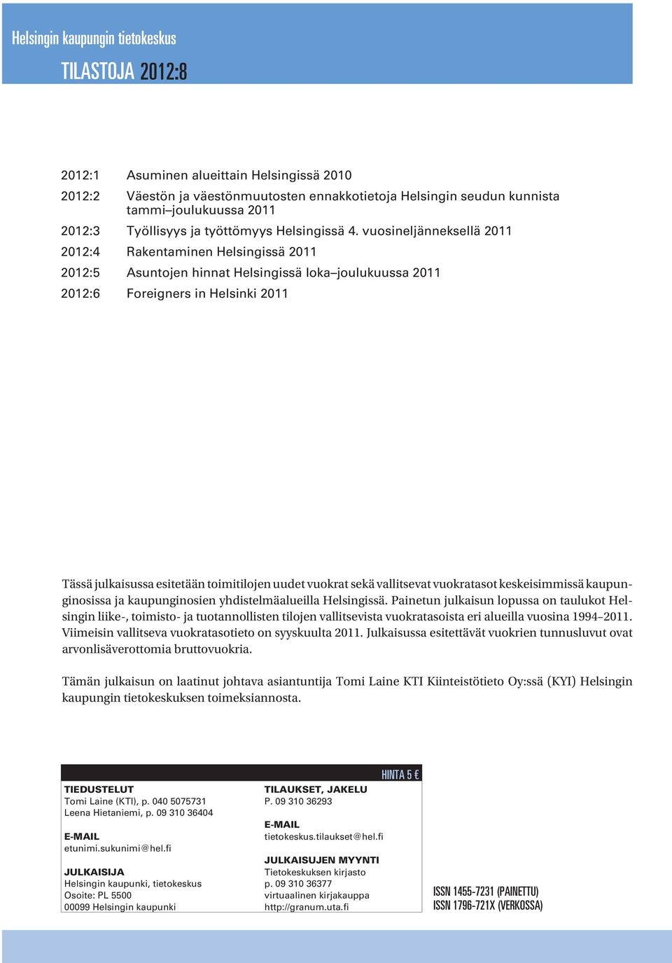 vuosineljänneksellä 2011 2012:4 Rakentaminen Helsingissä 2011 2012:5 Asuntojen hinnat Helsingissä loka joulukuussa 2011 2012:6 Foreigners in Helsinki 2011 Tässä julkaisussa esitetään toimitilojen