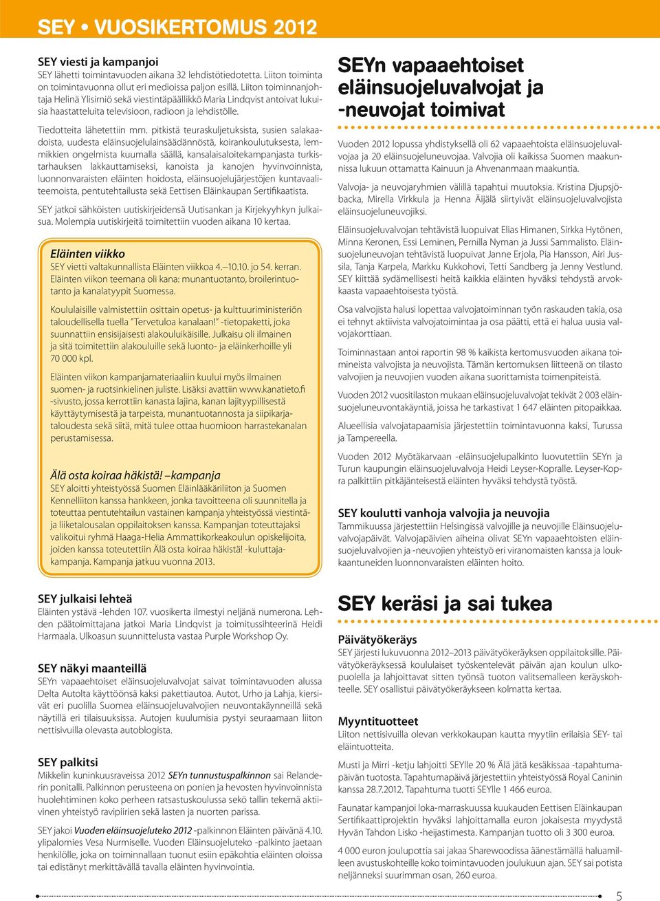 pitkistä teuraskuljetuksista, susien salakaadoista, uudesta eläinsuojelulainsäädännöstä, koirankoulutuksesta, lemmikkien ongelmista kuumalla säällä, kansalaisaloitekampanjasta turkistarhauksen