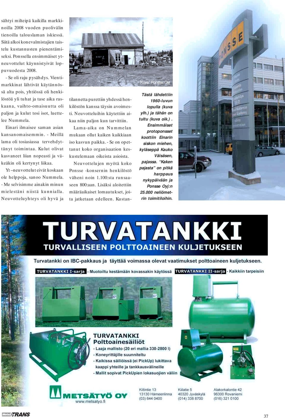 Vientimarkkinat lähtivät käytännössä alta pois, yhtiössä oli henkilöstöä yli tuhat ja tase aika raskaana, vaihto-omaisuutta oli paljon ja kulut tosi isot, luettelee Nummela.