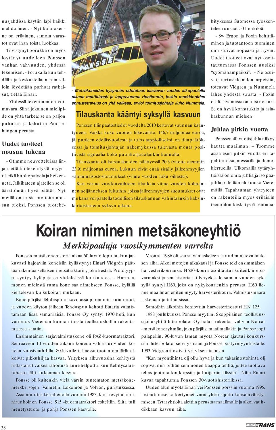 - Yhdessä tekeminen on voimavara. Siinä jokainen mielipide on yhtä tärkeä; se on paljon puhutun ja kehutun Ponssehengen perusta.