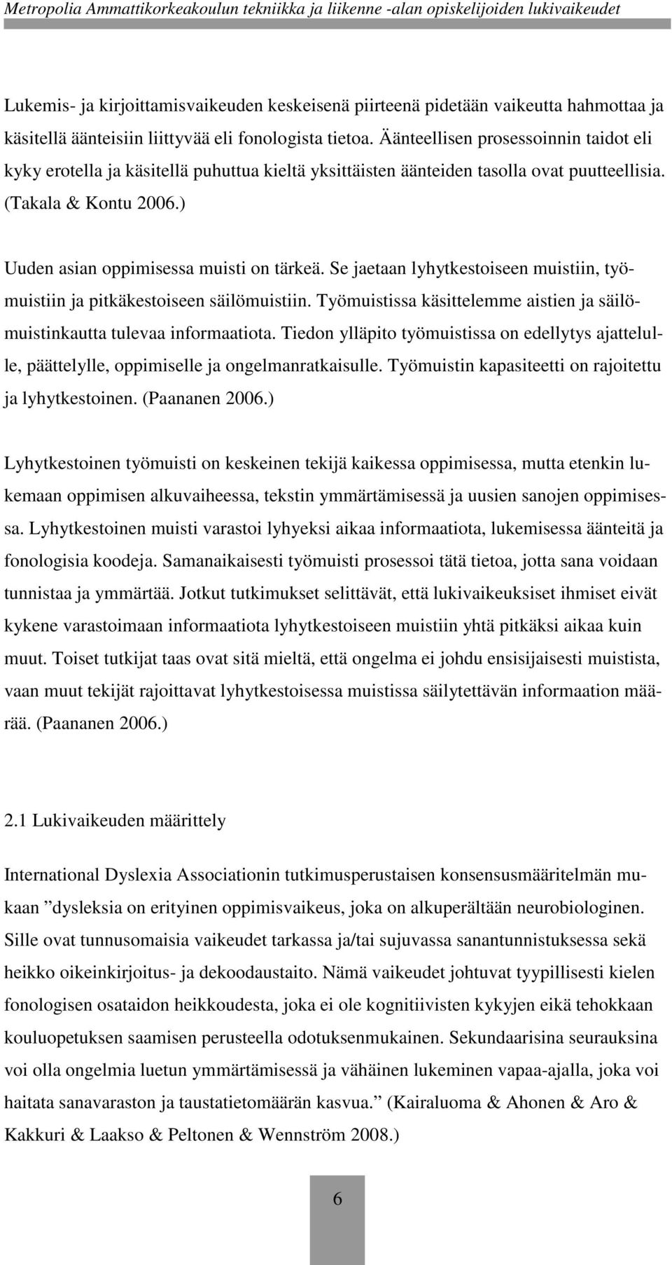 Se jaetaan lyhytkestoiseen muistiin, työmuistiin ja pitkäkestoiseen säilömuistiin. Työmuistissa käsittelemme aistien ja säilömuistinkautta tulevaa informaatiota.