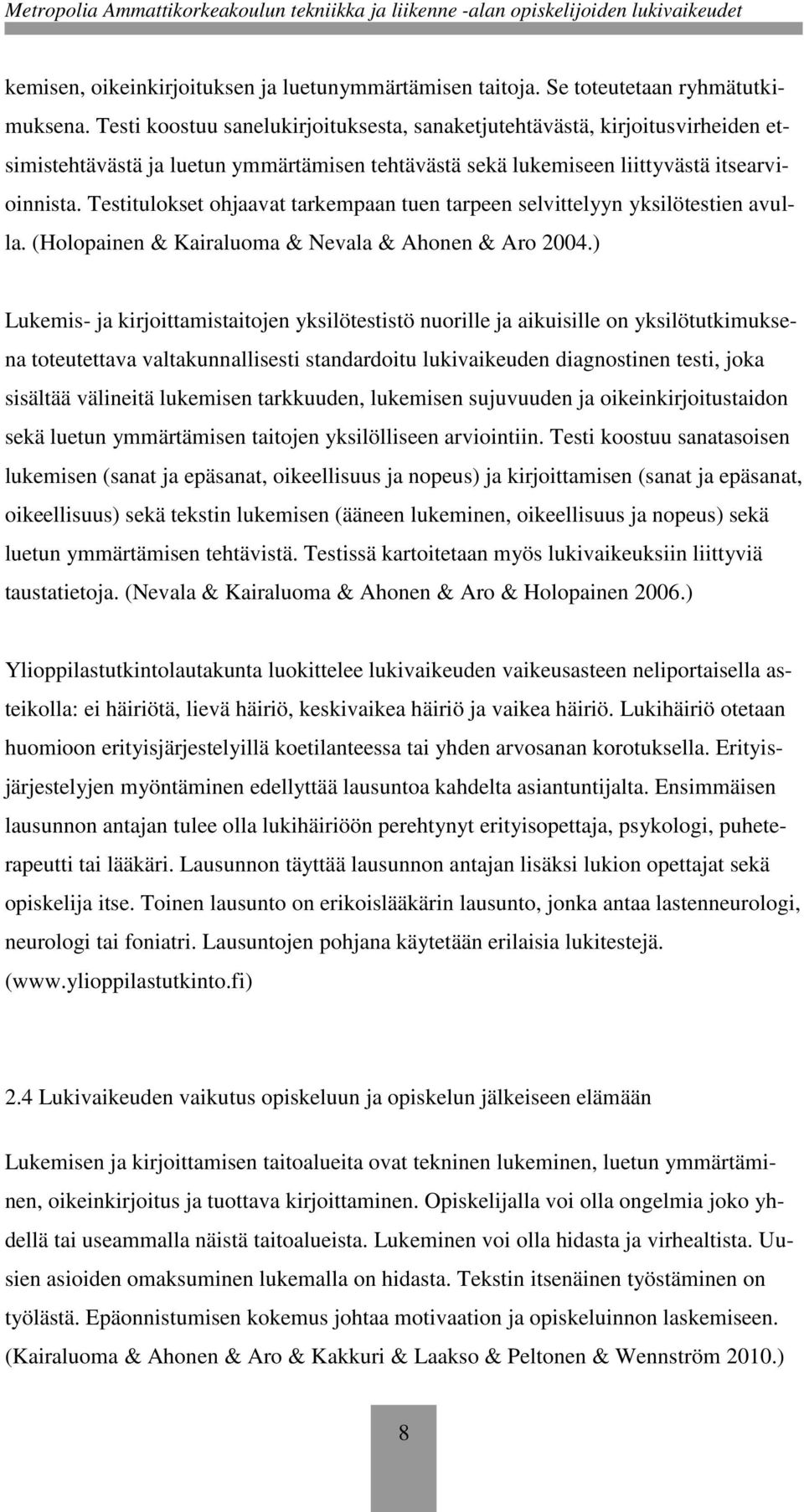 Testitulokset ohjaavat tarkempaan tuen tarpeen selvittelyyn yksilötestien avulla. (Holopainen & Kairaluoma & Nevala & Ahonen & Aro 2004.