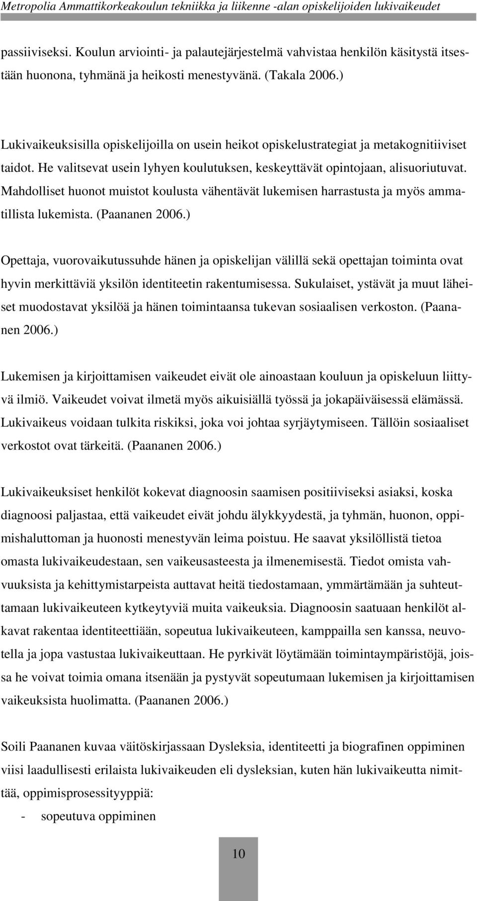 Mahdolliset huonot muistot koulusta vähentävät lukemisen harrastusta ja myös ammatillista lukemista. (Paananen 2006.